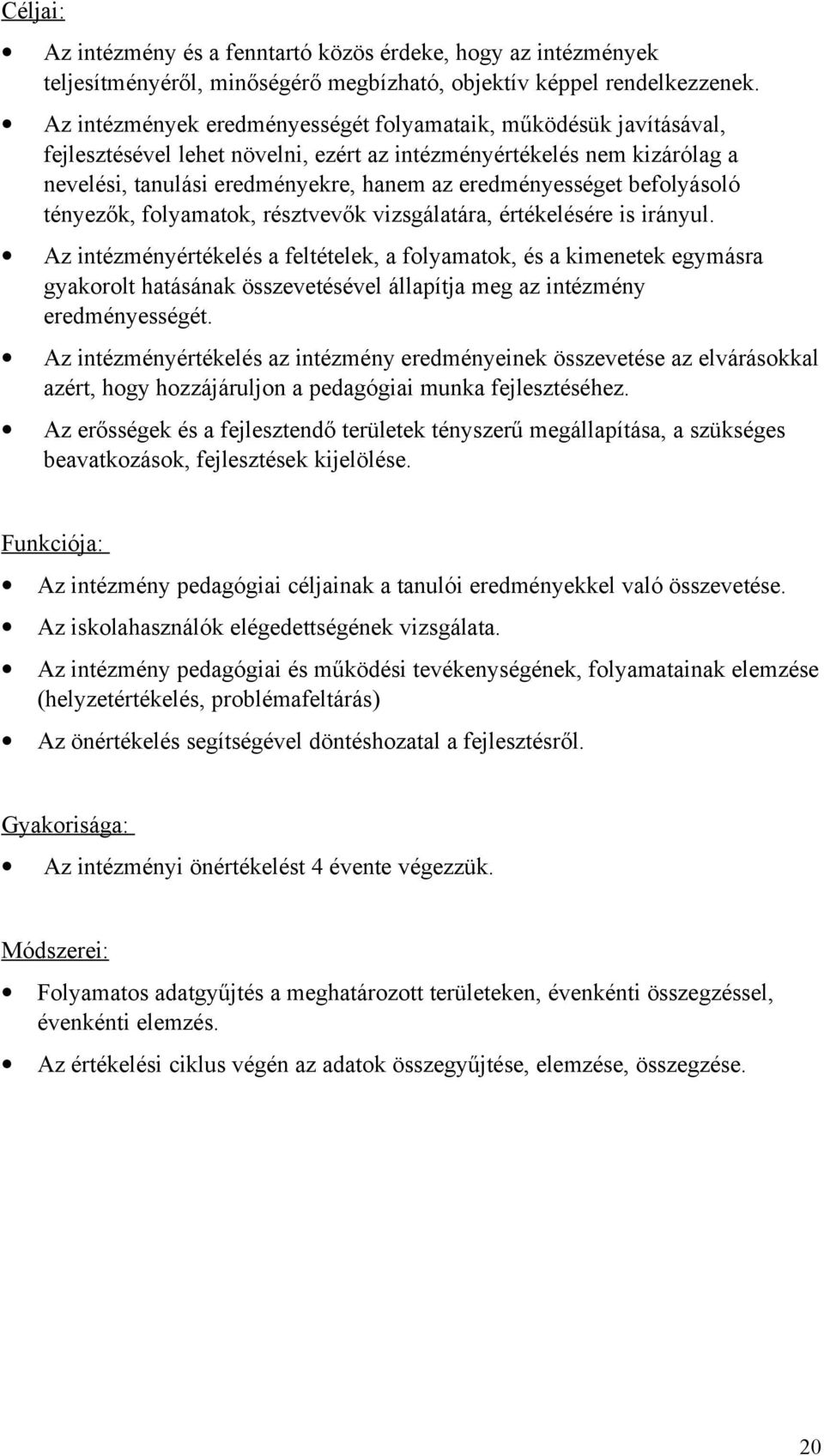 befolyásoló tényezők, folyamatok, résztvevők vizsgálatára, értékelésére is irányul.