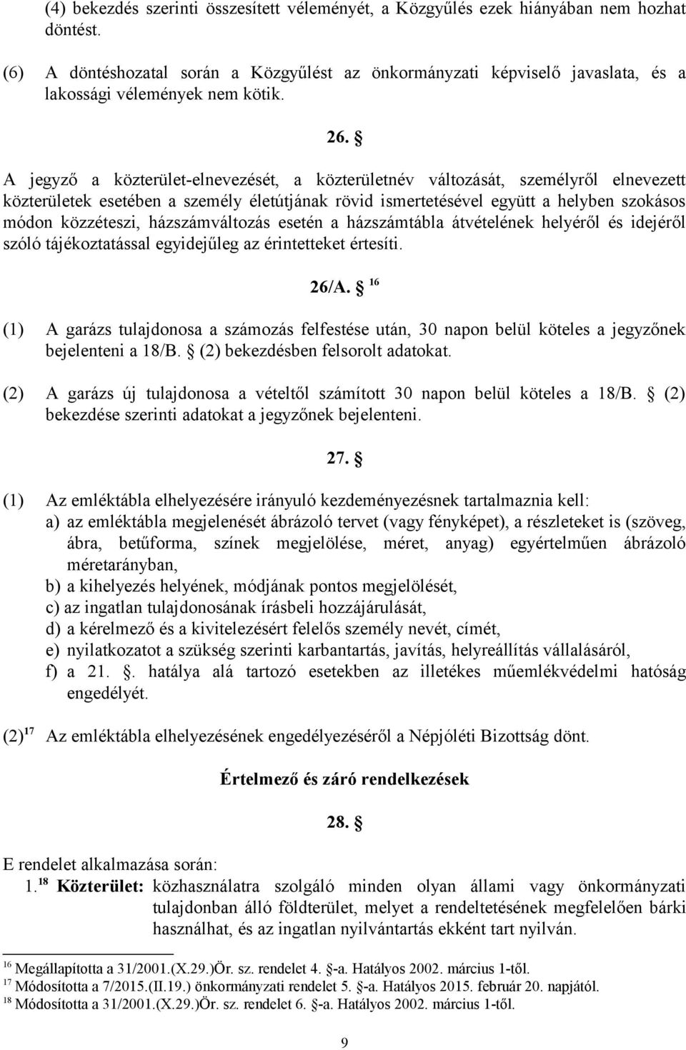 A jegyző a közterület-elnevezését, a közterületnév változását, személyről elnevezett közterületek esetében a személy életútjának rövid ismertetésével együtt a helyben szokásos módon közzéteszi,