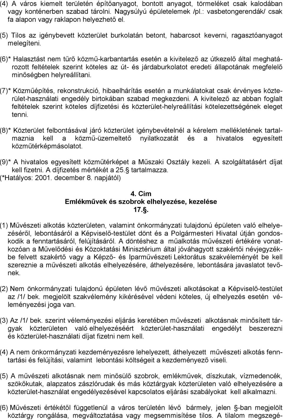 (6)* Halasztást nem tűrő közmű-karbantartás esetén a kivitelező az útkezelő által meghatározott feltételek szerint köteles az út- és járdaburkolatot eredeti állapotának megfelelő minőségben