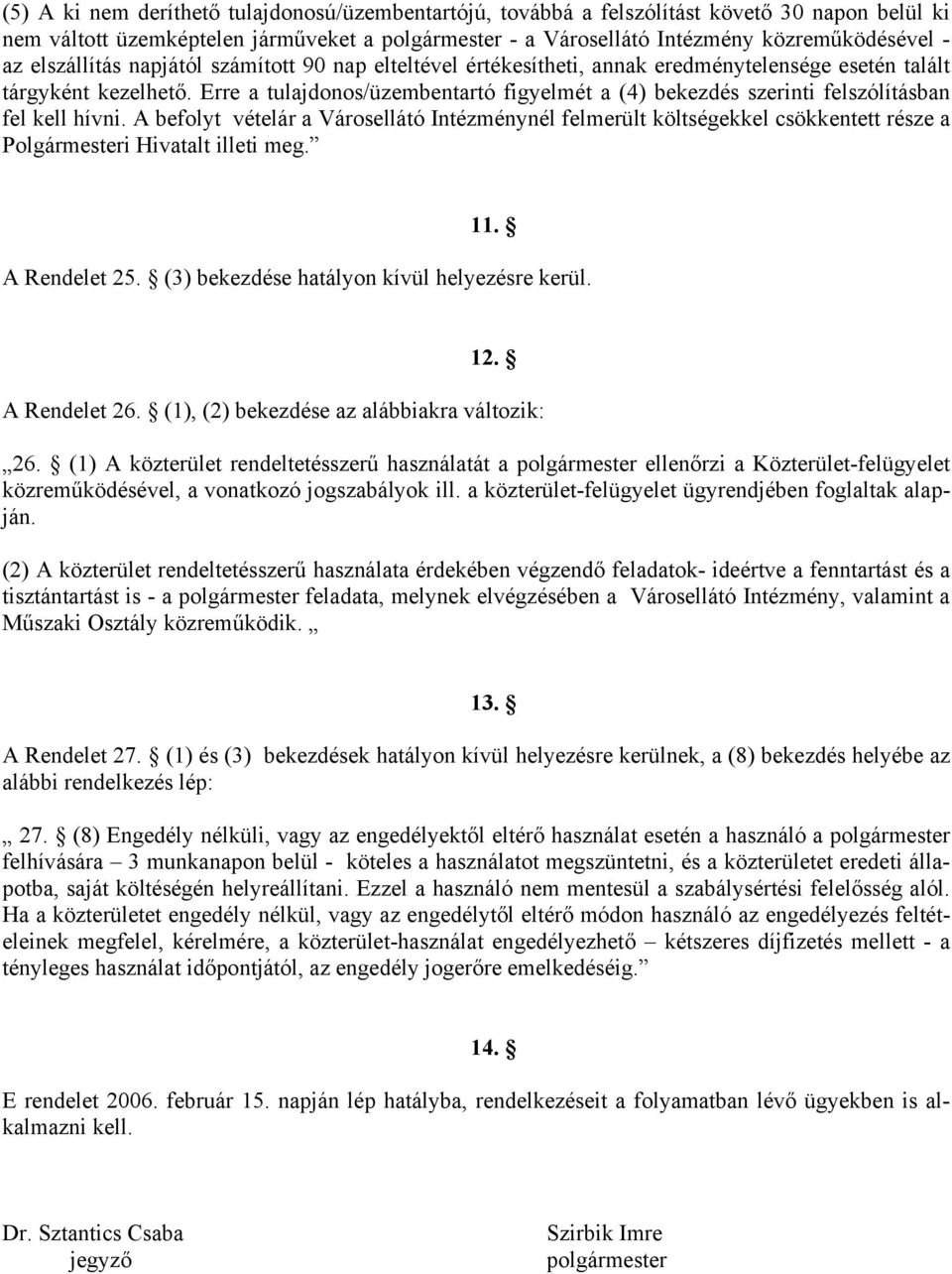 Erre a tulajdonos/üzembentartó figyelmét a (4) bekezdés szerinti felszólításban fel kell hívni.