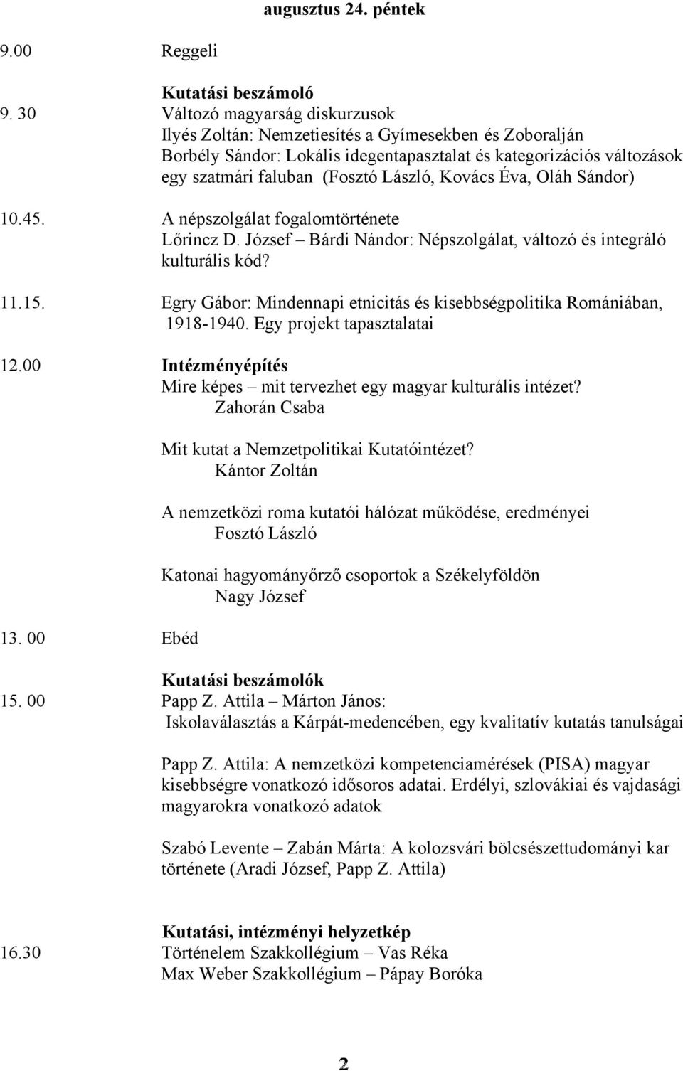 Kovács Éva, Oláh Sándor) 10.45. A népszolgálat fogalomtörténete Lőrincz D. József Bárdi Nándor: Népszolgálat, változó és integráló kulturális kód? 11.15.