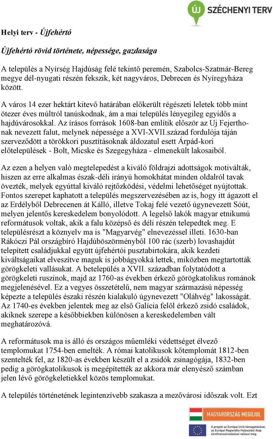 Az írásos források 1608-ban említik először az Uj Fejerthonak nevezett falut, melynek népessége a XVI-XVII.