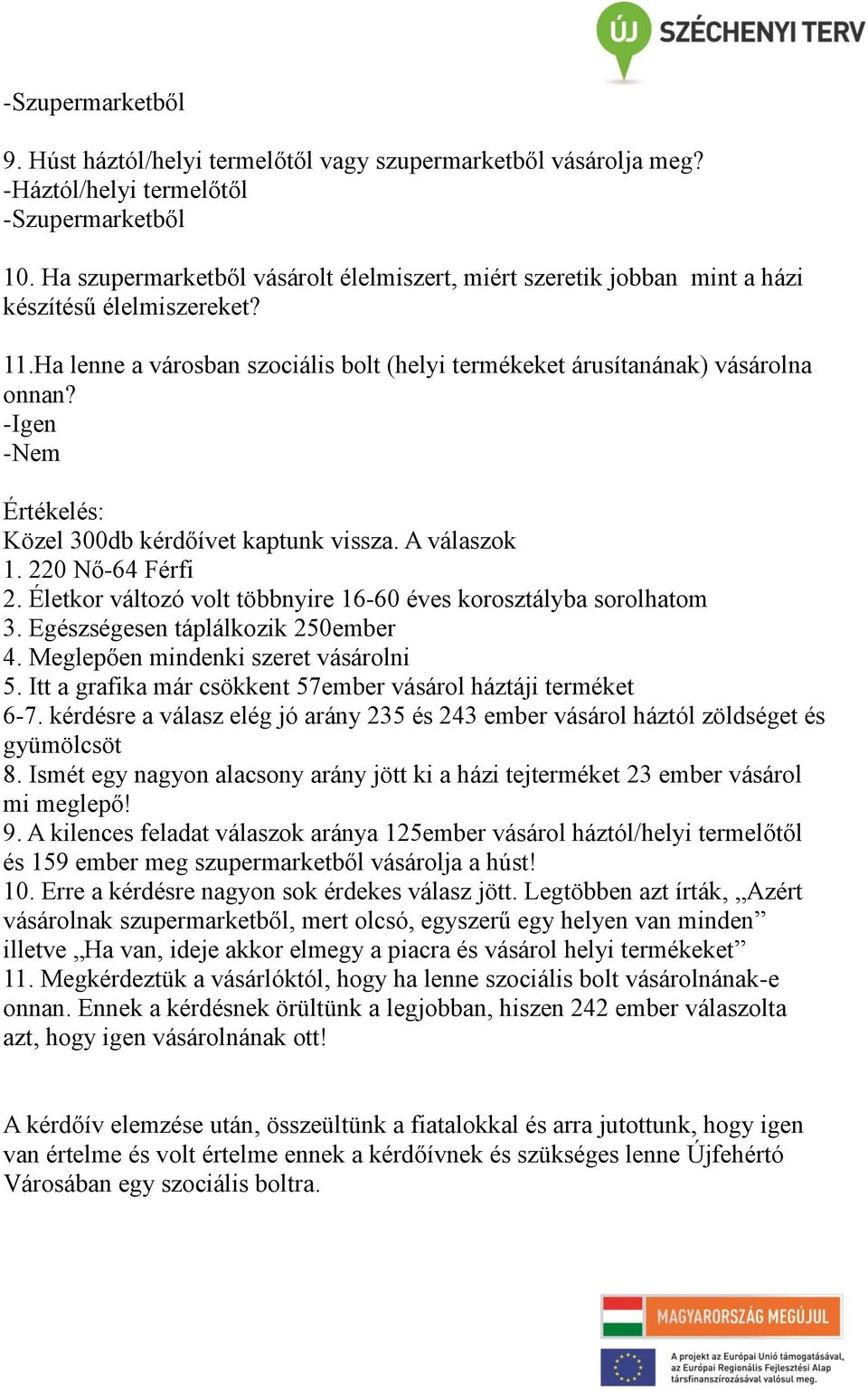 Értékelés: Közel 300db kérdőívet kaptunk vissza. A válaszok 1. 220 Nő-64 Férfi 2. Életkor változó volt többnyire 16-60 éves korosztályba sorolhatom 3. Egészségesen táplálkozik 250ember 4.