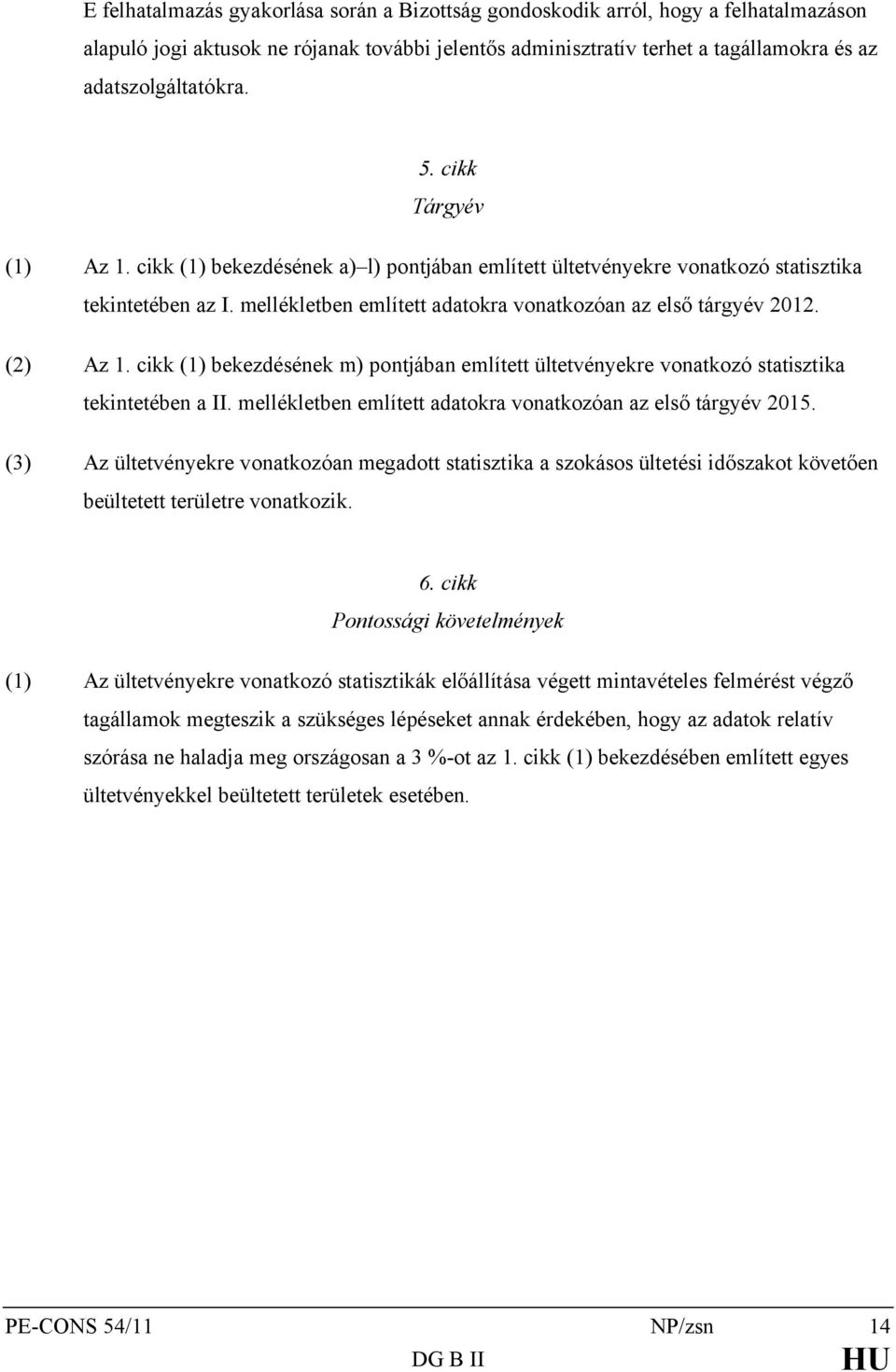 (2) Az 1. cikk (1) bekezdésének m) pontjában említett ültetvényekre vonatkozó statisztika tekintetében a II. mellékletben említett adatokra vonatkozóan az első tárgyév 2015.