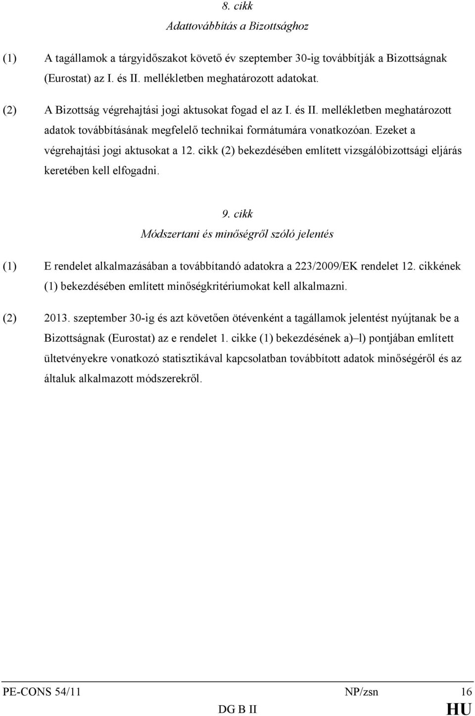 Ezeket a végrehajtási jogi aktusokat a 12. cikk (2) bekezdésében említett vizsgálóbizottsági eljárás keretében kell elfogadni. 9.