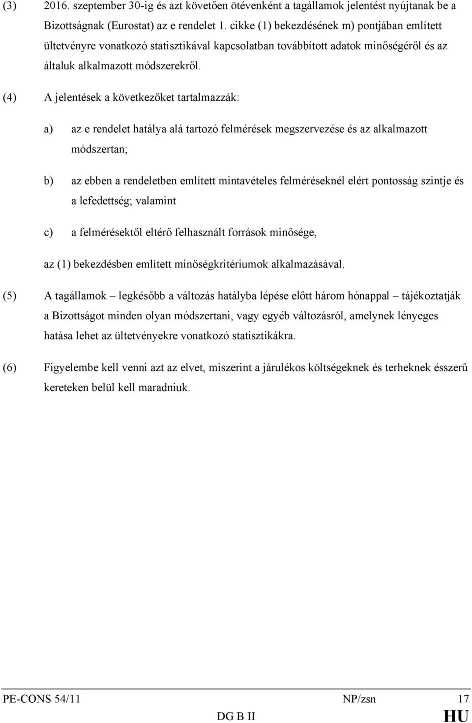 (4) A jelentések a következőket tartalmazzák: a) az e rendelet hatálya alá tartozó felmérések megszervezése és az alkalmazott módszertan; b) az ebben a rendeletben említett mintavételes felméréseknél