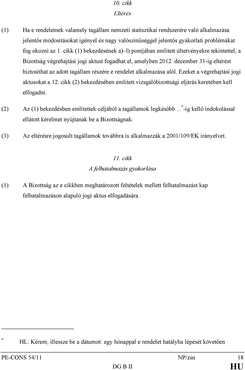 december 31-ig eltérést biztosíthat az adott tagállam részére e rendelet alkalmazása alól. Ezeket a végrehajtási jogi aktusokat a 12.