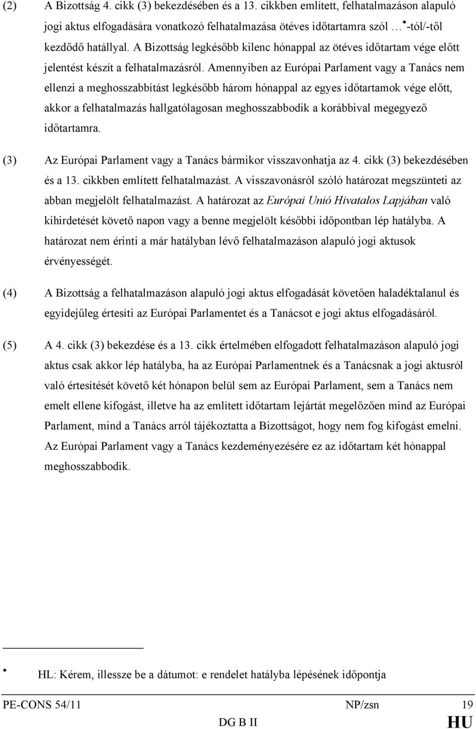 Amennyiben az Európai Parlament vagy a Tanács nem ellenzi a meghosszabbítást legkésőbb három hónappal az egyes időtartamok vége előtt, akkor a felhatalmazás hallgatólagosan meghosszabbodik a