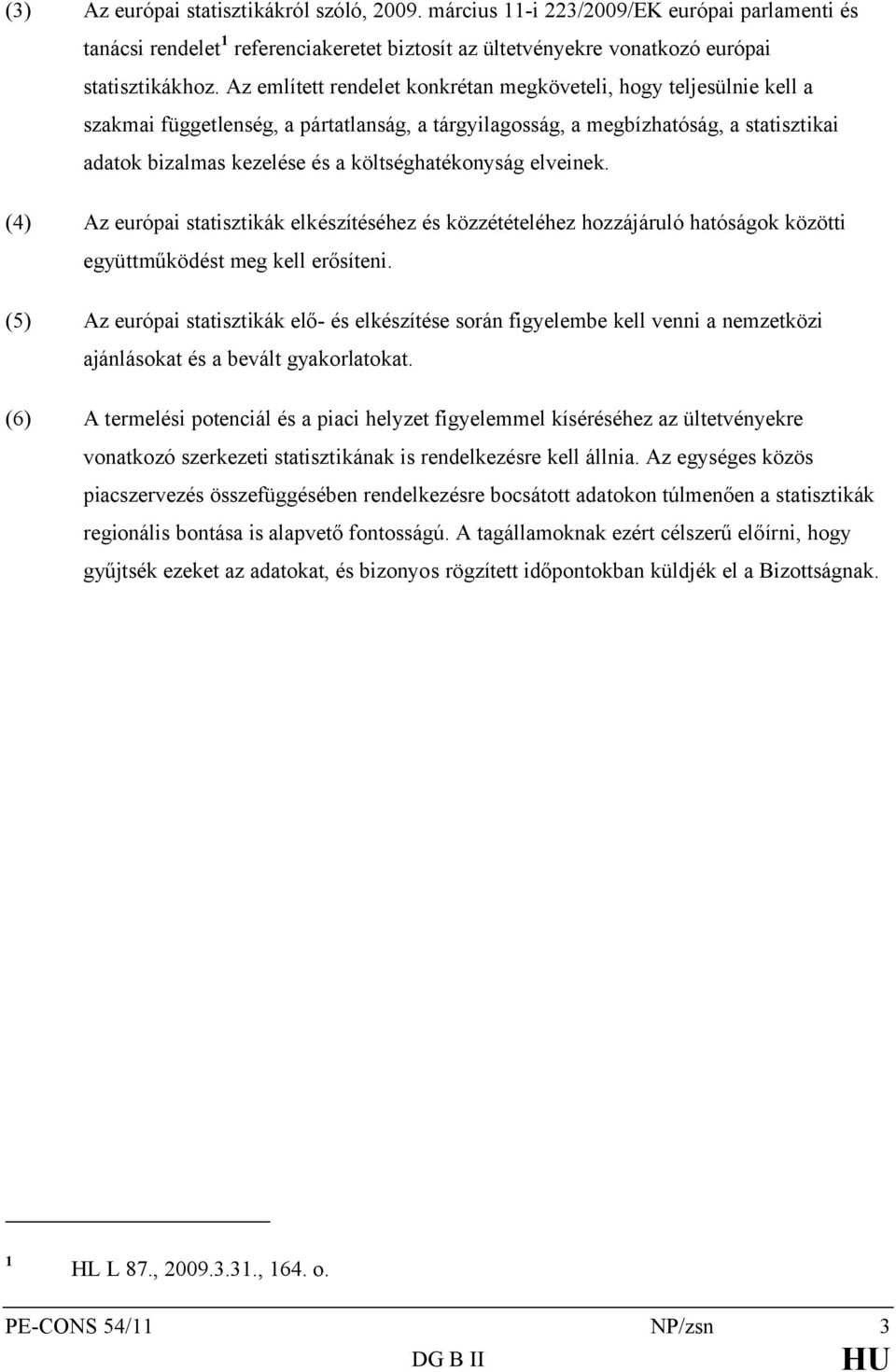 költséghatékonyság elveinek. (4) Az európai statisztikák elkészítéséhez és közzétételéhez hozzájáruló hatóságok közötti együttműködést meg kell erősíteni.