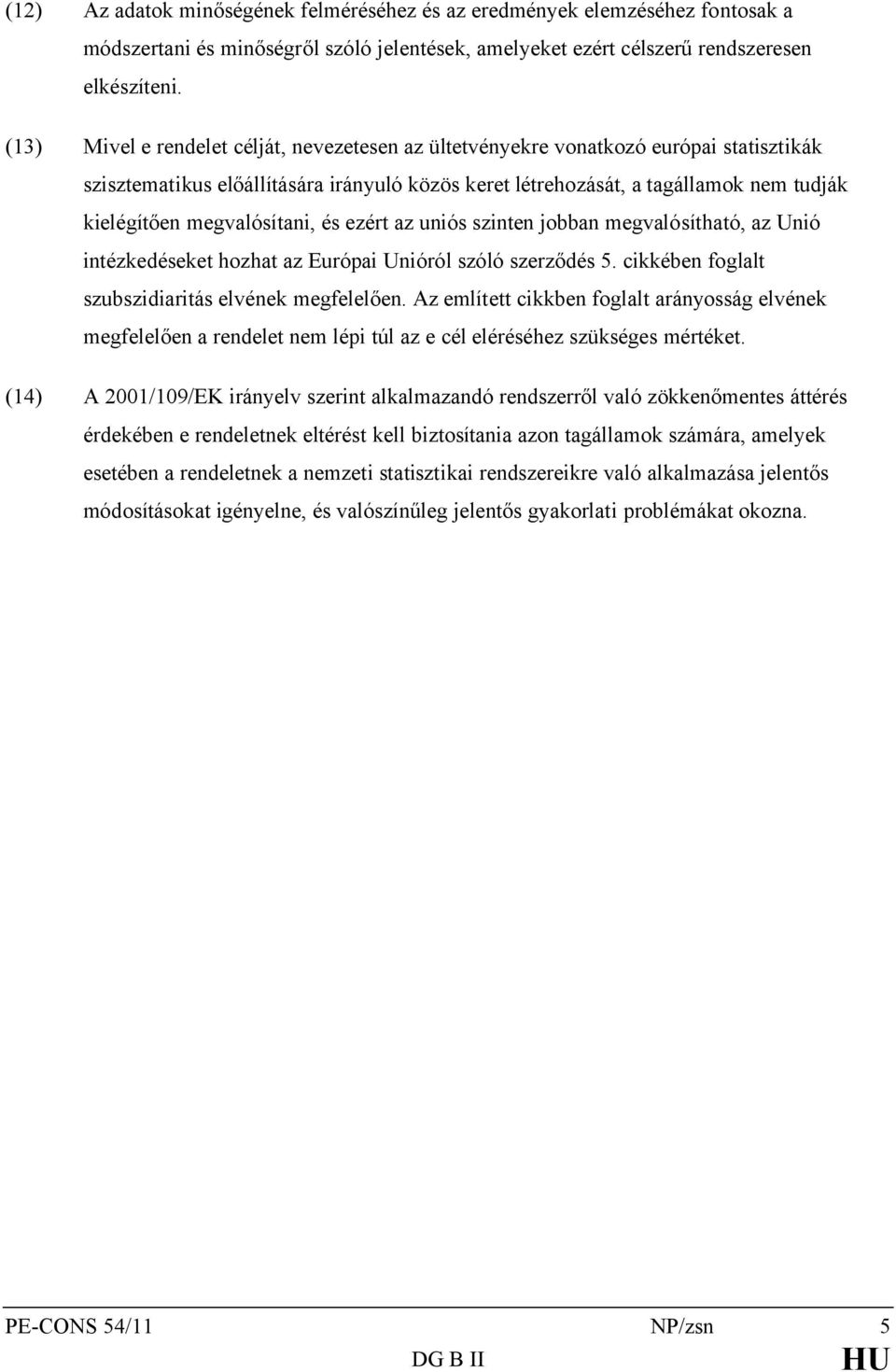 megvalósítani, és ezért az uniós szinten jobban megvalósítható, az Unió intézkedéseket hozhat az Európai Unióról szóló szerződés 5. cikkében foglalt szubszidiaritás elvének megfelelően.