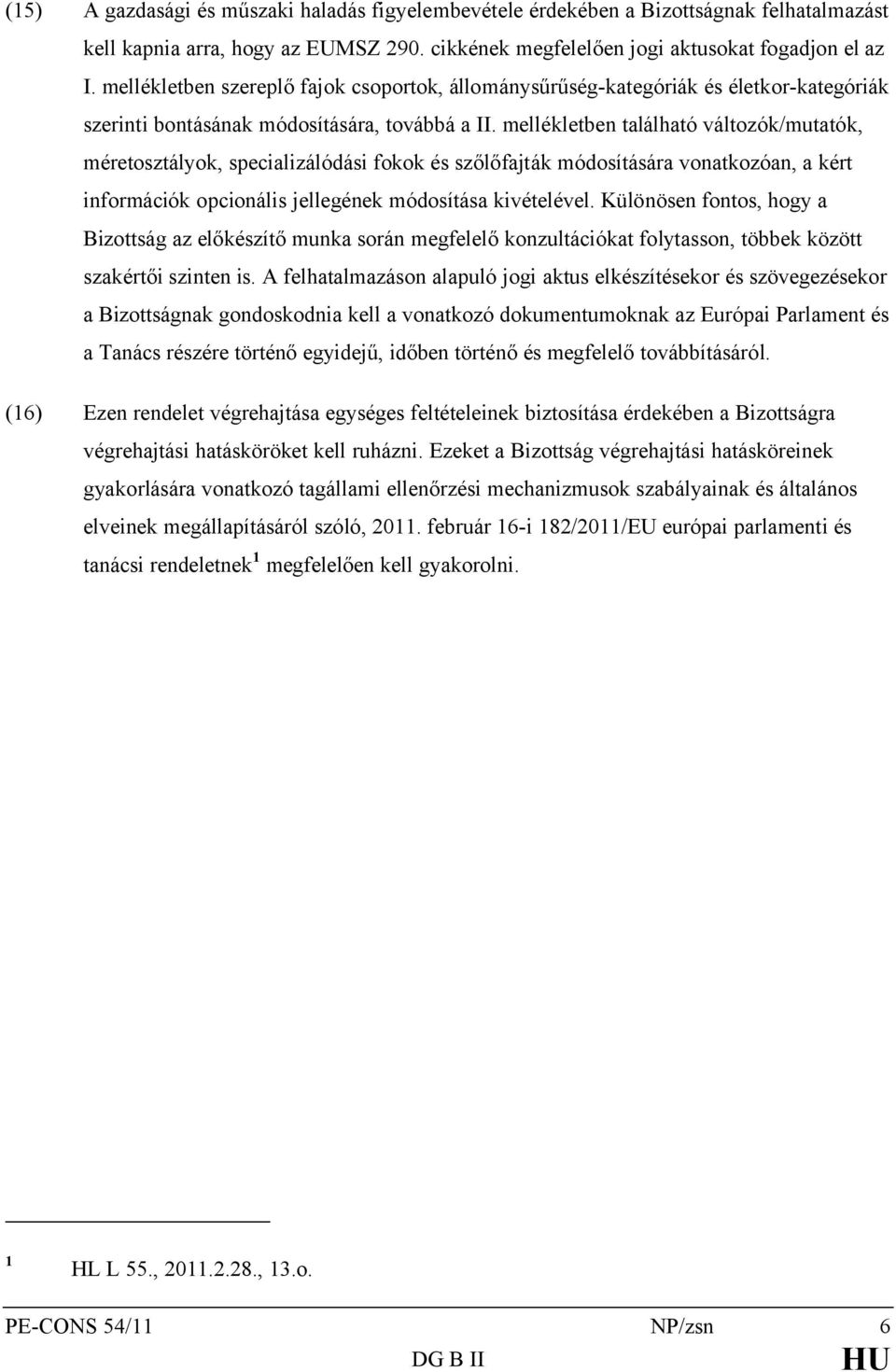 mellékletben található változók/mutatók, méretosztályok, specializálódási fokok és szőlőfajták módosítására vonatkozóan, a kért információk opcionális jellegének módosítása kivételével.