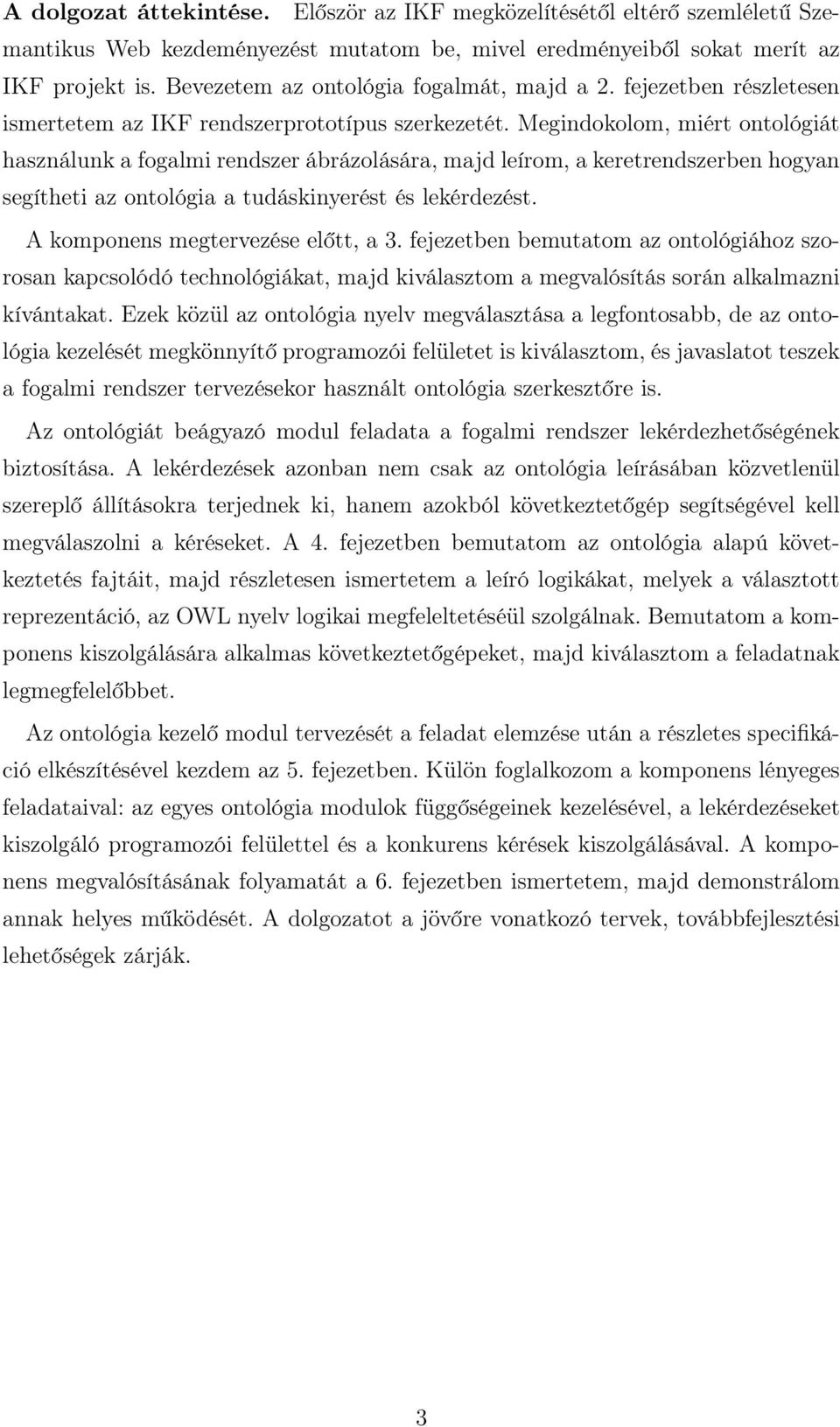 Megindokolom, miért ontológiát használunk a fogalmi rendszer ábrázolására, majd leírom, a keretrendszerben hogyan segítheti az ontológia a tudáskinyerést és lekérdezést.