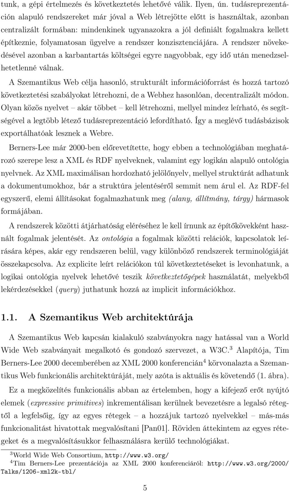 folyamatosan ügyelve a rendszer konzisztenciájára. A rendszer növekedésével azonban a karbantartás költségei egyre nagyobbak, egy idő után menedzselhetetlenné válnak.