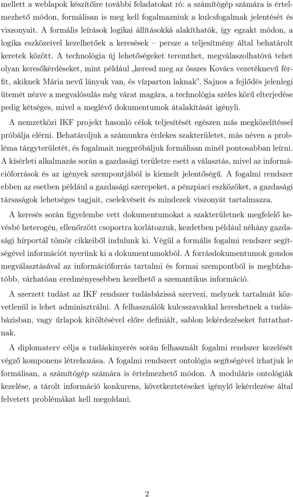 A technológia új lehetőségeket teremthet, megválaszolhatóvá tehet olyan keresőkérdéseket, mint például keresd meg az összes Kovács vezetéknevű férfit, akiknek Mária nevű lányuk van, és vízparton