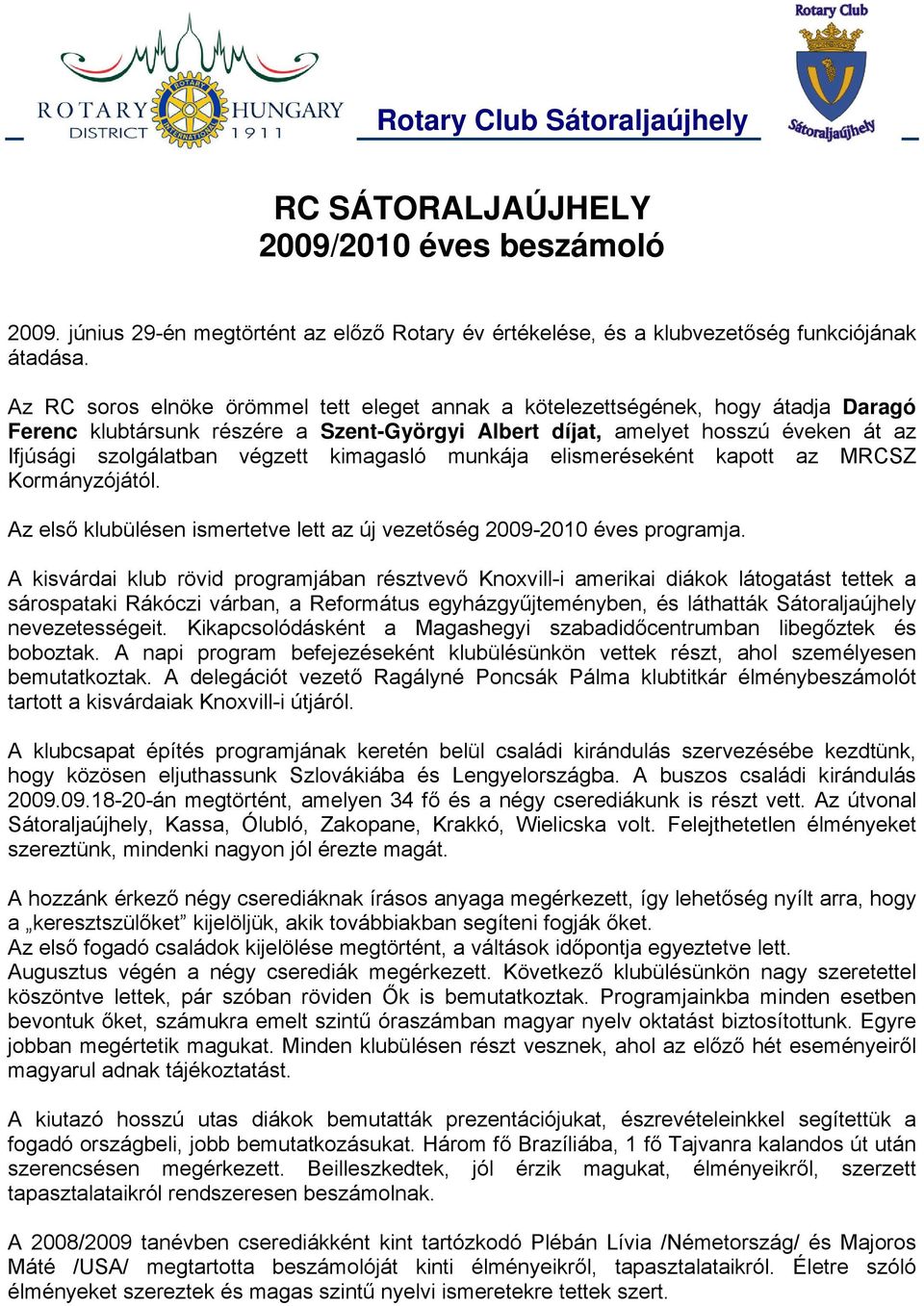 kimagasló munkája elismeréseként kapott az MRCSZ Kormányzójától. Az első klubülésen ismertetve lett az új vezetőség 2009-2010 éves programja.