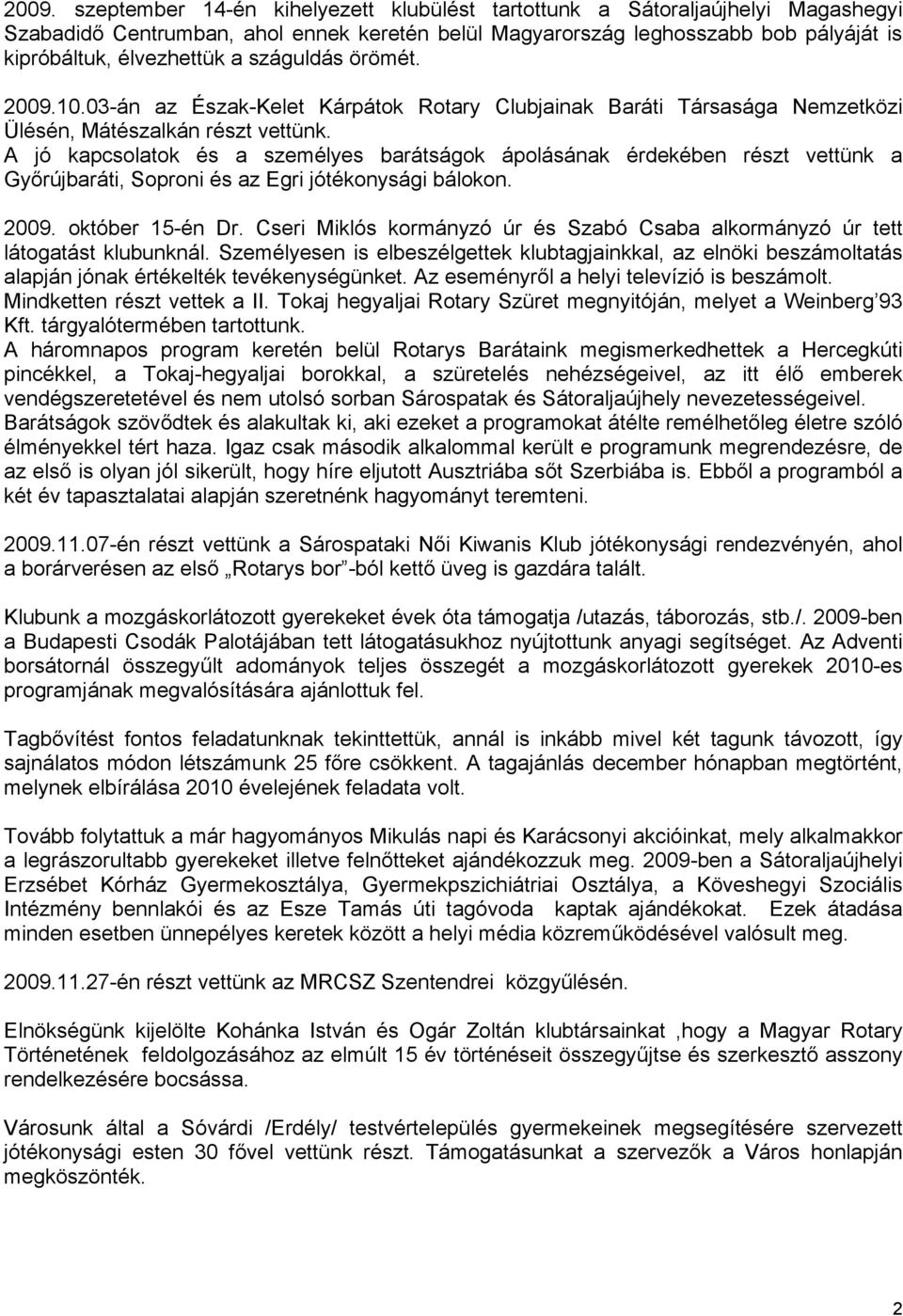 A jó kapcsolatok és a személyes barátságok ápolásának érdekében részt vettünk a Győrújbaráti, Soproni és az Egri jótékonysági bálokon. 2009. október 15-én Dr.