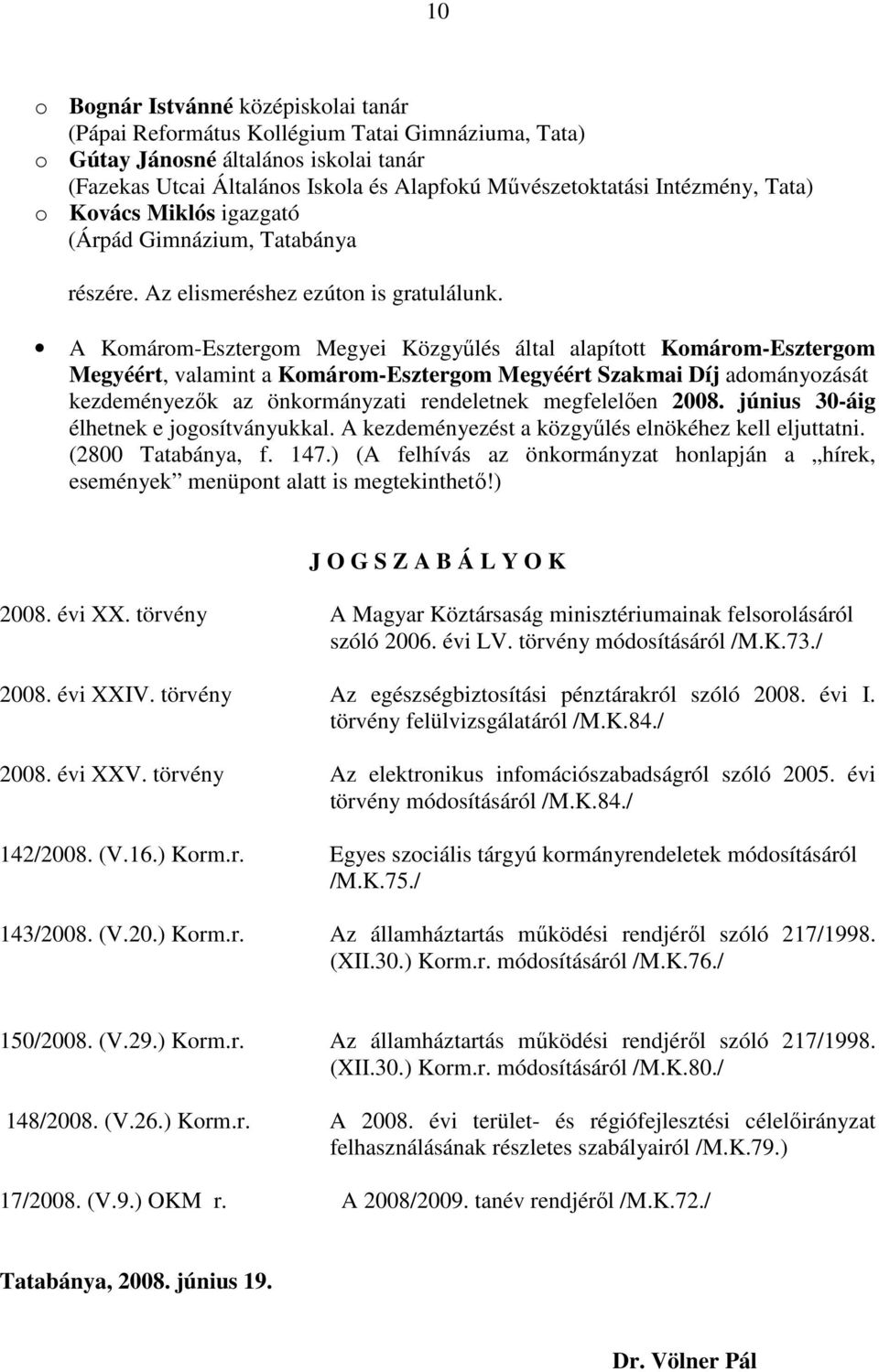 A Komárom-Esztergom Megyei Közgyőlés által alapított Komárom-Esztergom Megyéért, valamint a Komárom-Esztergom Megyéért Szakmai Díj adományozását kezdeményezık az önkormányzati rendeletnek megfelelıen