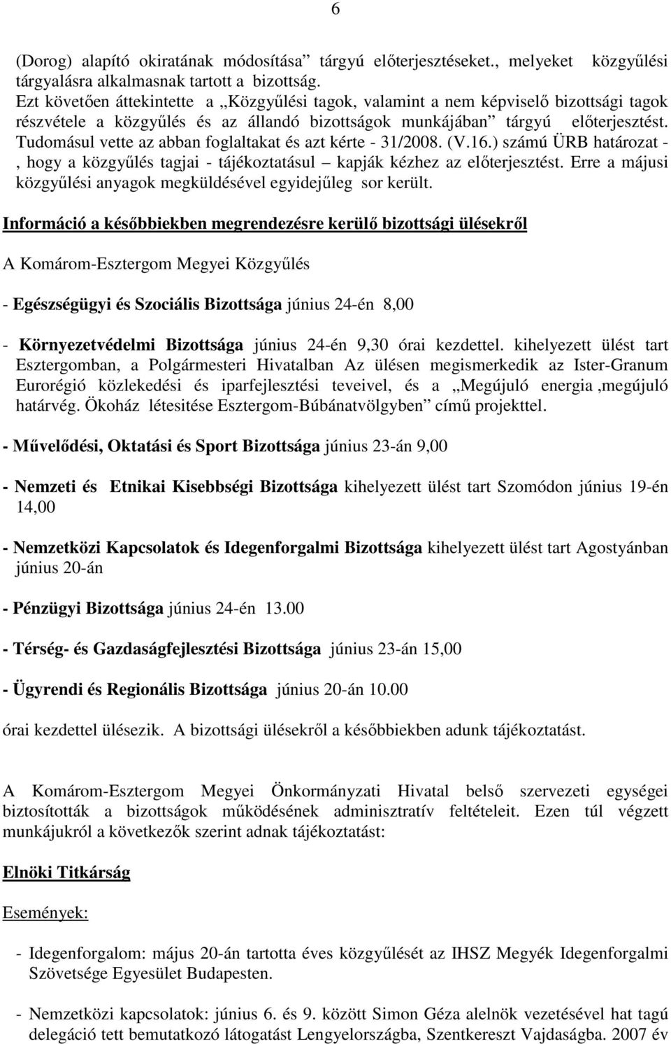 Tudomásul vette az abban foglaltakat és azt kérte - 31/2008. (V.16.) számú ÜRB határozat -, hogy a közgyőlés tagjai - tájékoztatásul kapják kézhez az elıterjesztést.