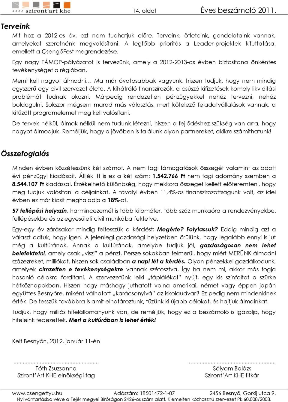 Egy nagy TÁMOP-pályázatot is tervezünk, amely a 2012-2013-as évben biztosítana önkéntes tevékenységet a régióban.