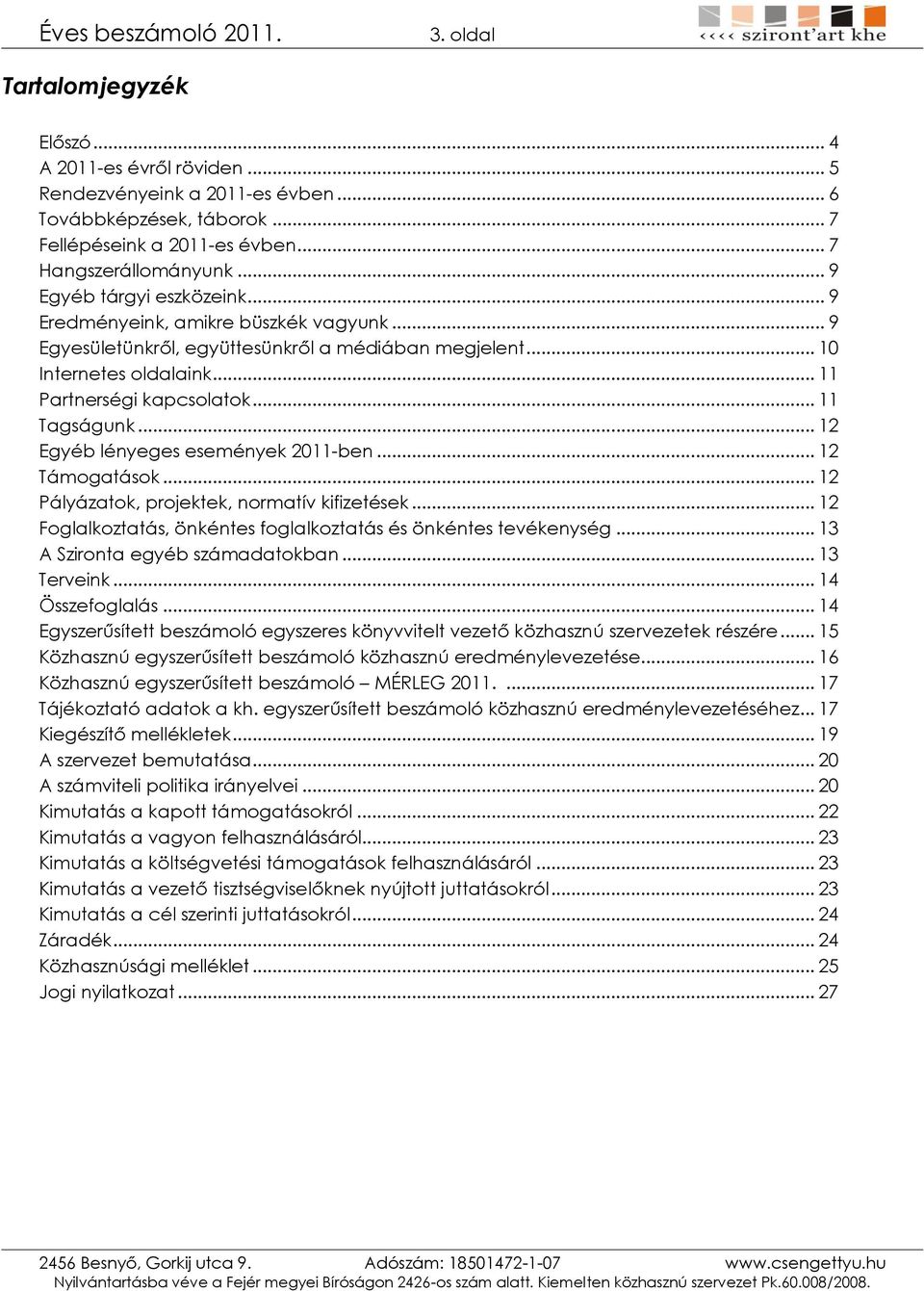 .. 11 Partnerségi kapcsolatok... 11 Tagságunk... 12 Egyéb lényeges események 2011-ben... 12 Támogatások... 12 Pályázatok, projektek, normatív kifizetések.