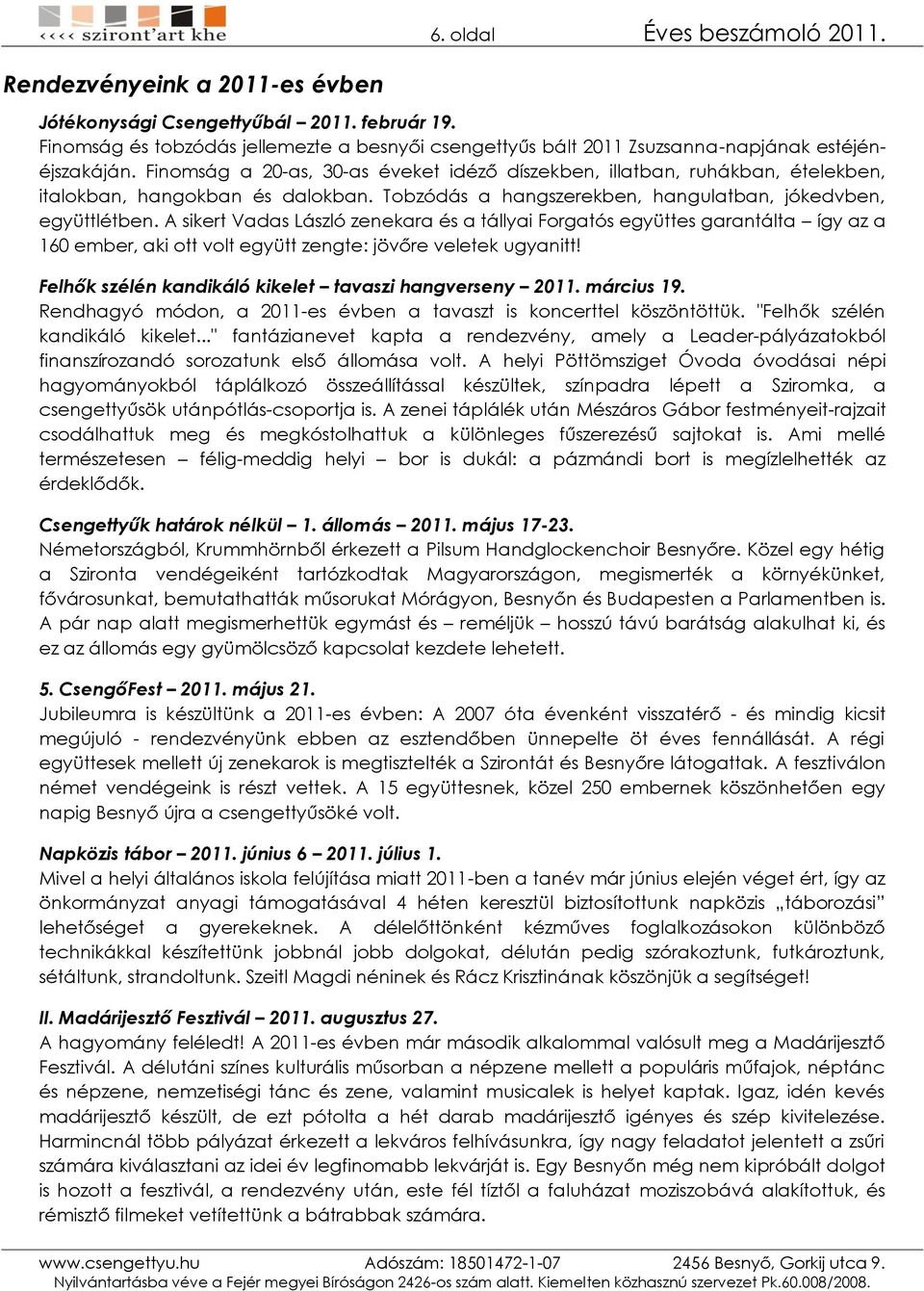 Finomság a 20-as, 30-as éveket idéző díszekben, illatban, ruhákban, ételekben, italokban, hangokban és dalokban. Tobzódás a hangszerekben, hangulatban, jókedvben, együttlétben.