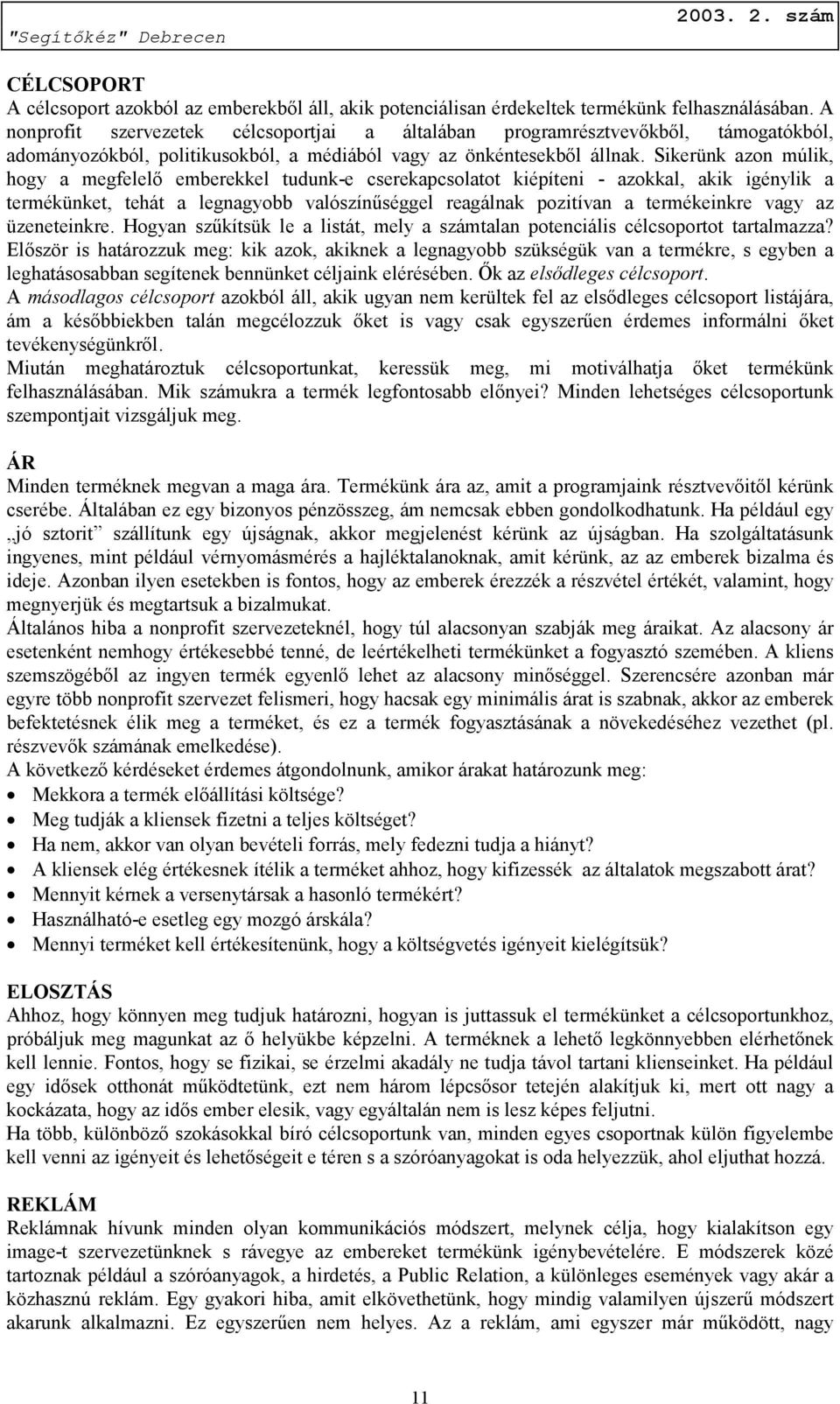 Sikerünk azon múlik, hogy a megfelelő emberekkel tudunk-e cserekapcsolatot kiépíteni - azokkal, akik igénylik a termékünket, tehát a legnagyobb valószínűséggel reagálnak pozitívan a termékeinkre vagy