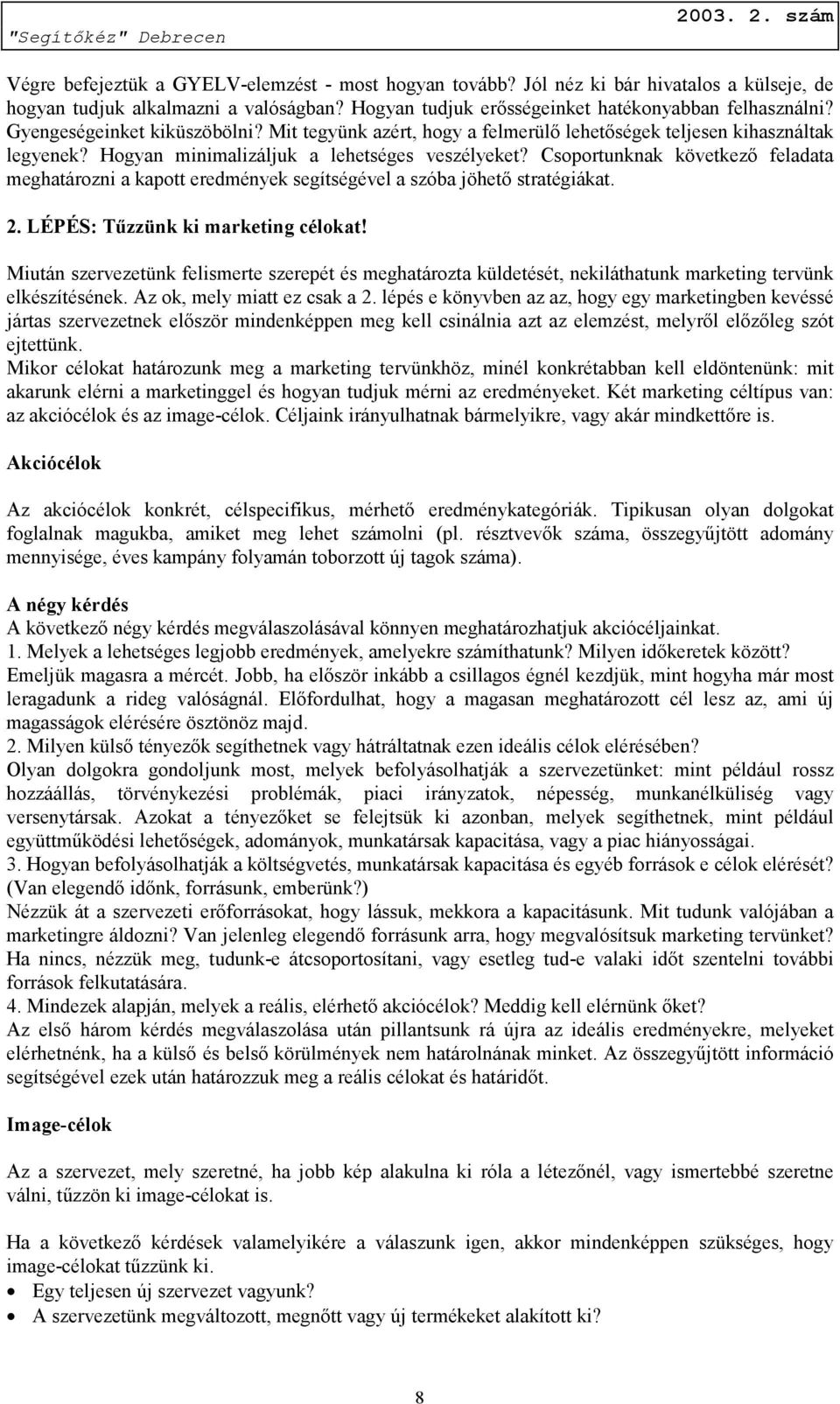 Csoportunknak következő feladata meghatározni a kapott eredmények segítségével a szóba jöhető stratégiákat. 2. LÉPÉS: Tűzzünk ki marketing célokat!