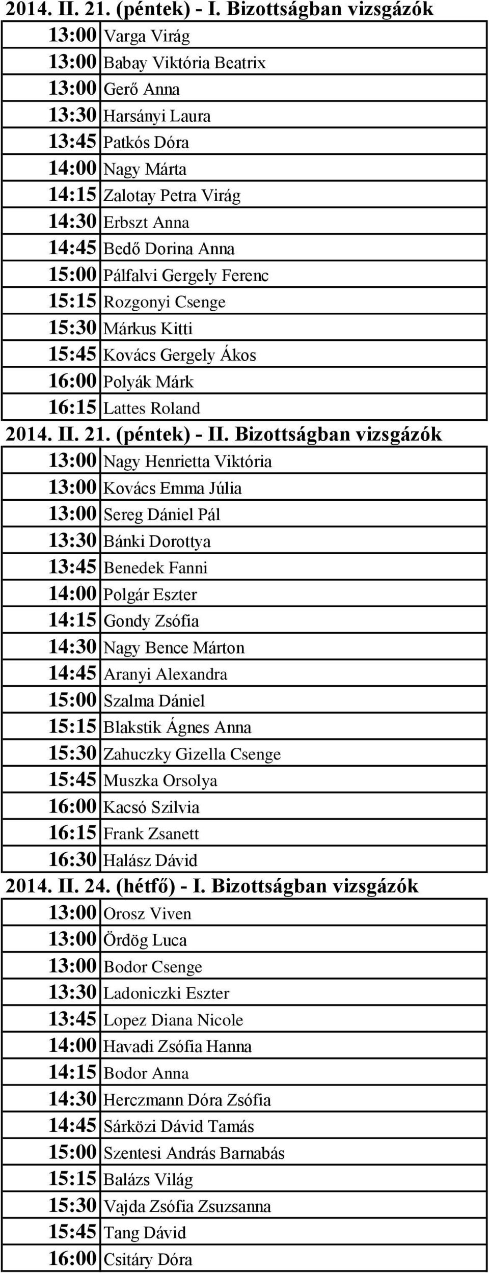 Dorina Anna 15:00 Pálfalvi Gergely Ferenc 15:15 Rozgonyi Csenge 15:30 Márkus Kitti 15:45 Kovács Gergely Ákos 16:00 Polyák Márk 16:15 Lattes Roland 2014. II. 21. (péntek) - II.