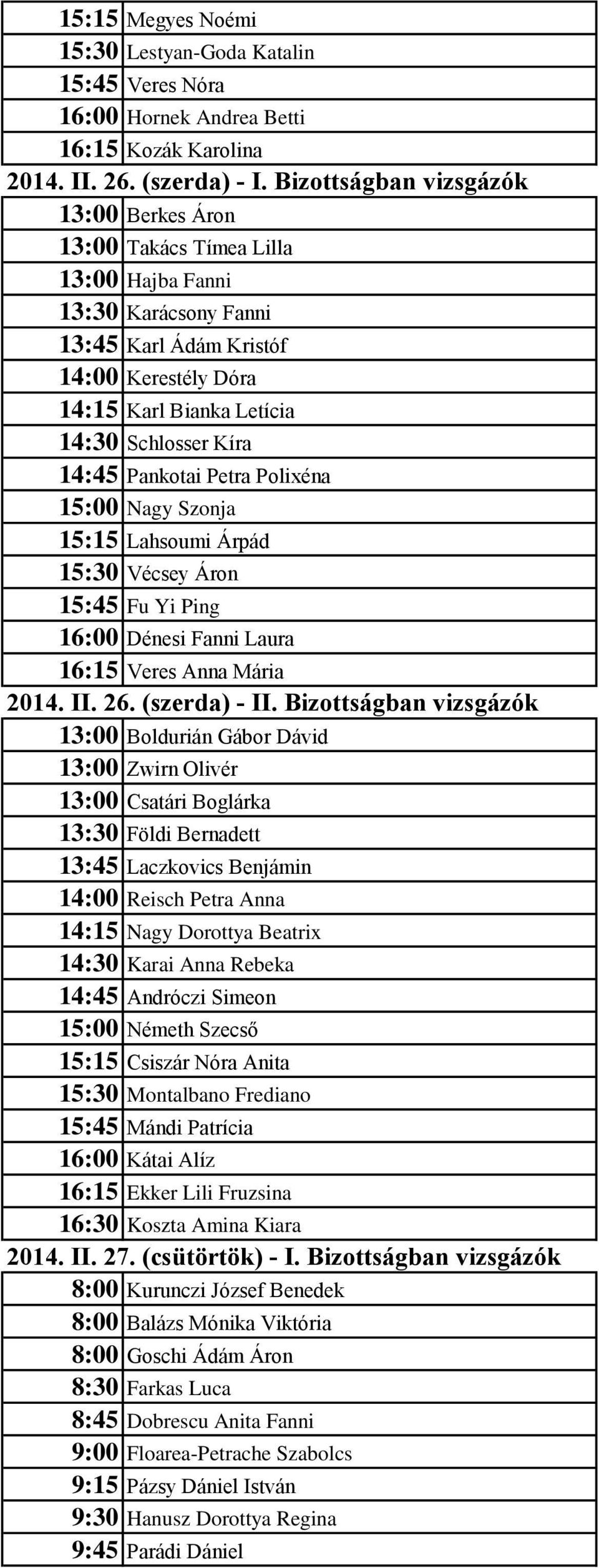 14:45 Pankotai Petra Polixéna 15:00 Nagy Szonja 15:15 Lahsoumi Árpád 15:30 Vécsey Áron 15:45 Fu Yi Ping 16:00 Dénesi Fanni Laura 16:15 Veres Anna Mária 2014. II. 26. (szerda) - II.