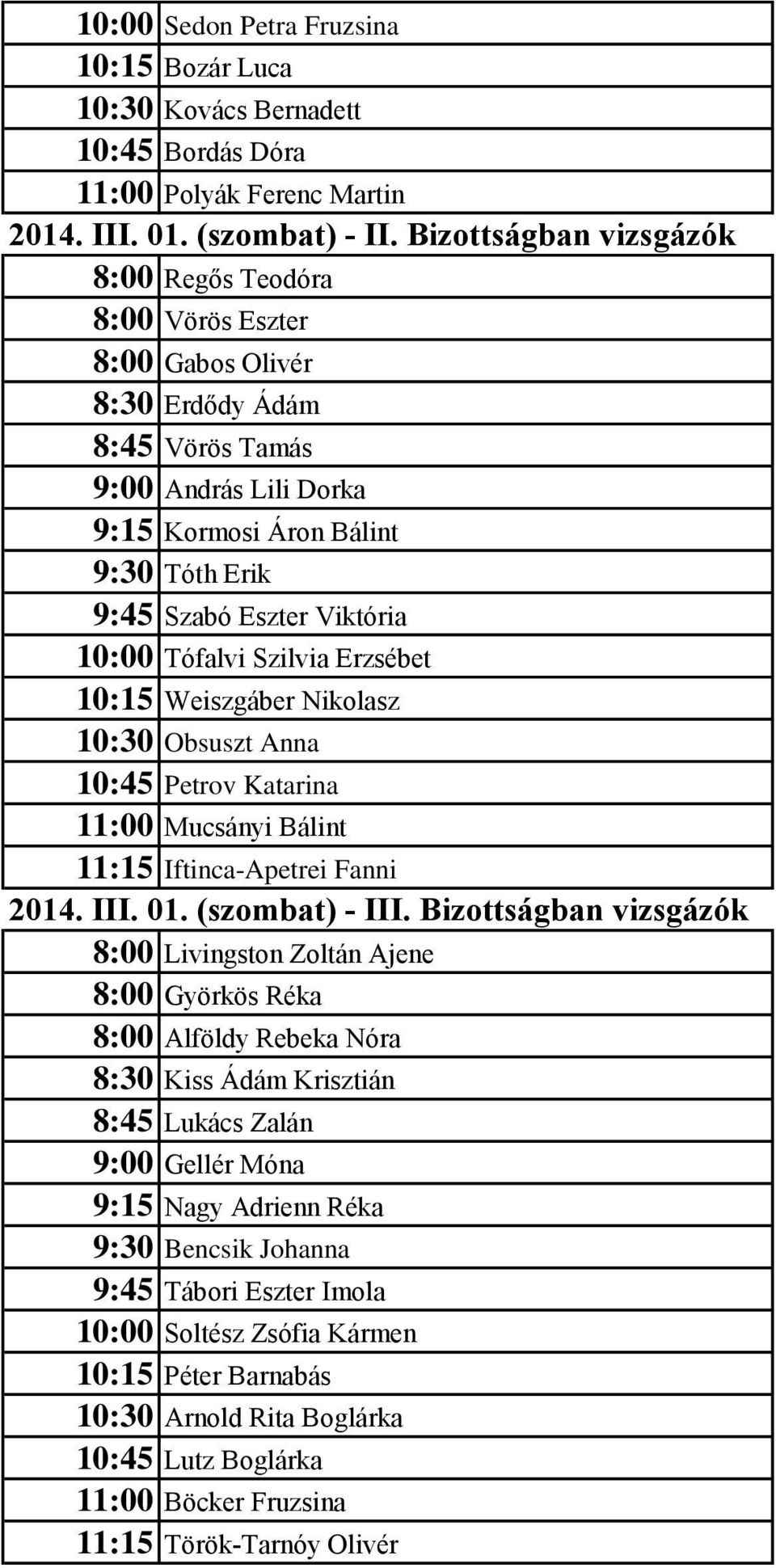 Viktória 10:00 Tófalvi Szilvia Erzsébet 10:15 Weiszgáber Nikolasz 10:30 Obsuszt Anna 10:45 Petrov Katarina 11:00 Mucsányi Bálint 11:15 Iftinca-Apetrei Fanni 2014. III. 01. (szombat) - III.