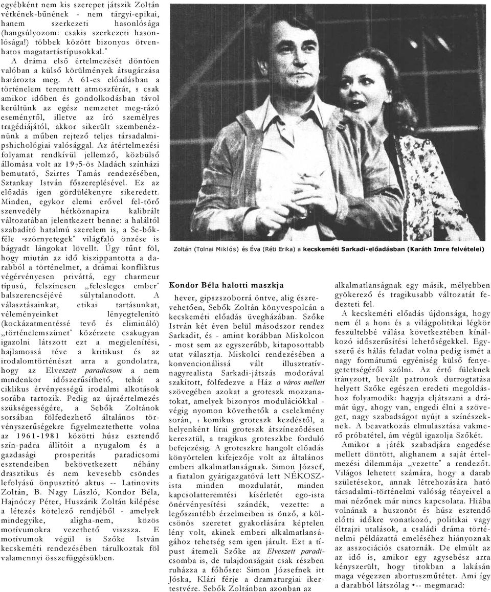 A 61-es elődásbn történelem teremtett tmoszférát, s csk mikor időben és gondolkodásbn távol kerültünk z egész nemzetet meg-rázó eseménytől, illetve z író személyes trgédiájától, kkor sikerült
