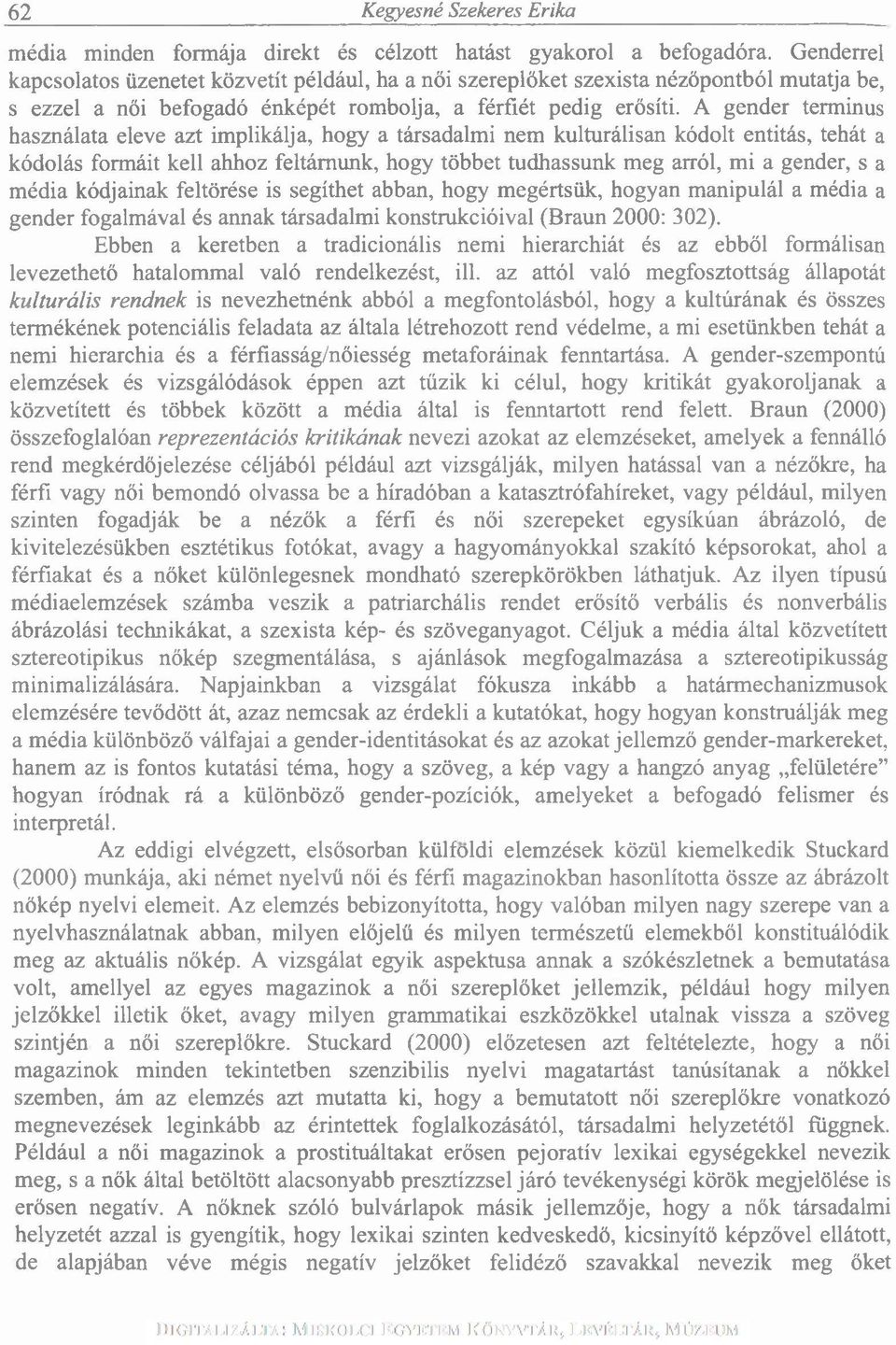 A gender terminus használata eleve azt implikálja, hogy a társadalmi nem kulturálisan kódolt entitás, tehát a kódolás formáit kell ahhoz feltárnunk, hogy többet tudhassunk meg arról, mi a gender, s a