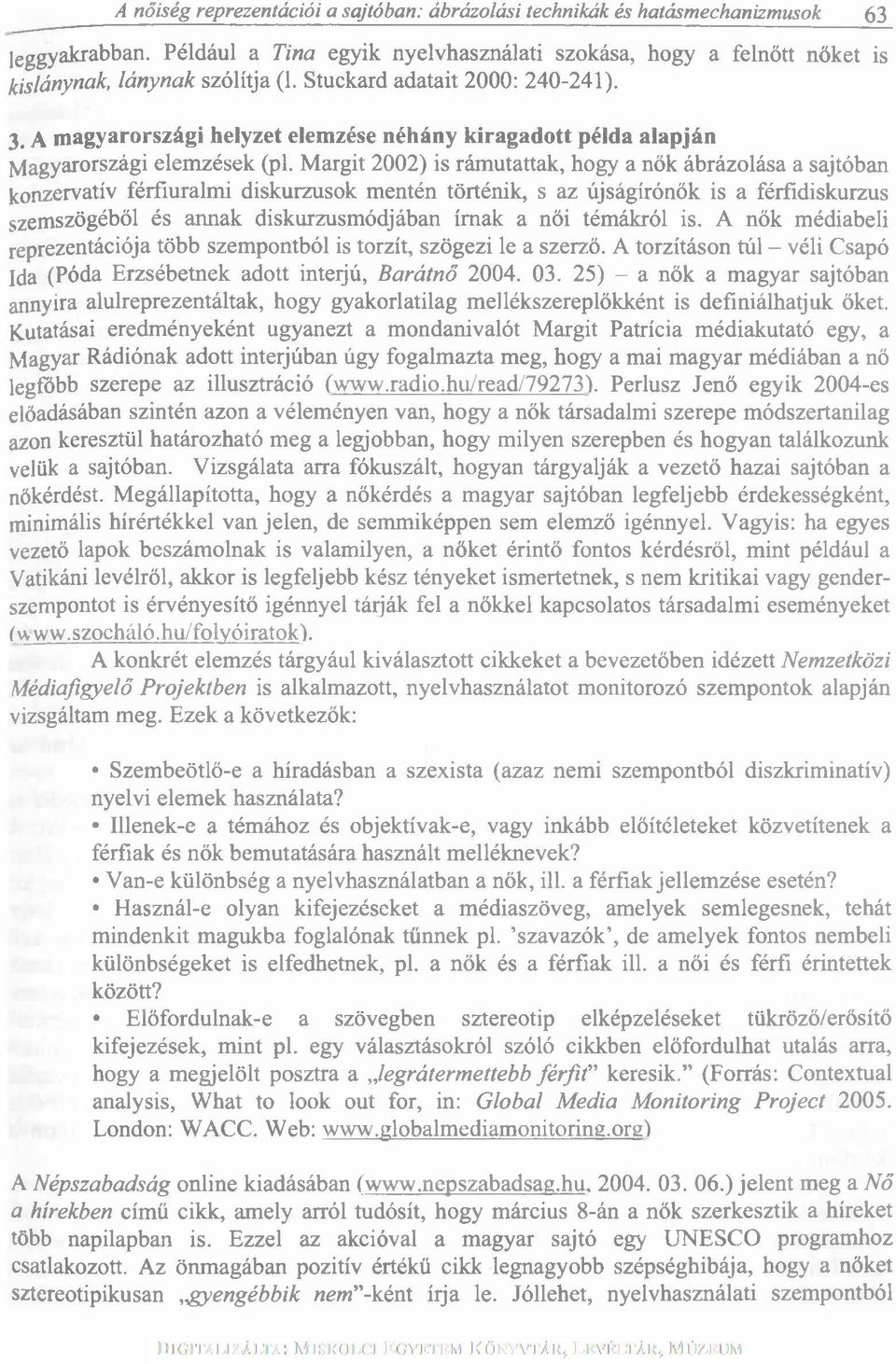 Margit 2002) is rámutattak, hogy a nők ábrázolása a sajtóban konzervatív férfiuralmi diskurzusok mentén történik, s az újságírónők is a férfidiskurzus szemszögéből és annak diskurzusmódjában írnak a