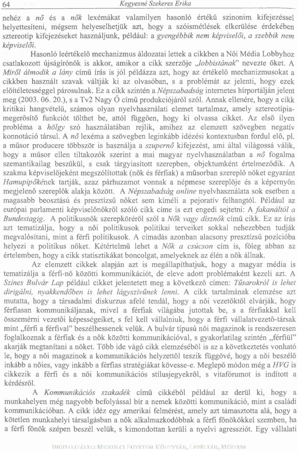 Hasonló leértékelő mechanizmus áldozatai lettek a cikkben a Női Média Lobbyhoz csatlakozott újságírónők is akkor, amikor a cikk szerzője lobbistának nevezte őket.