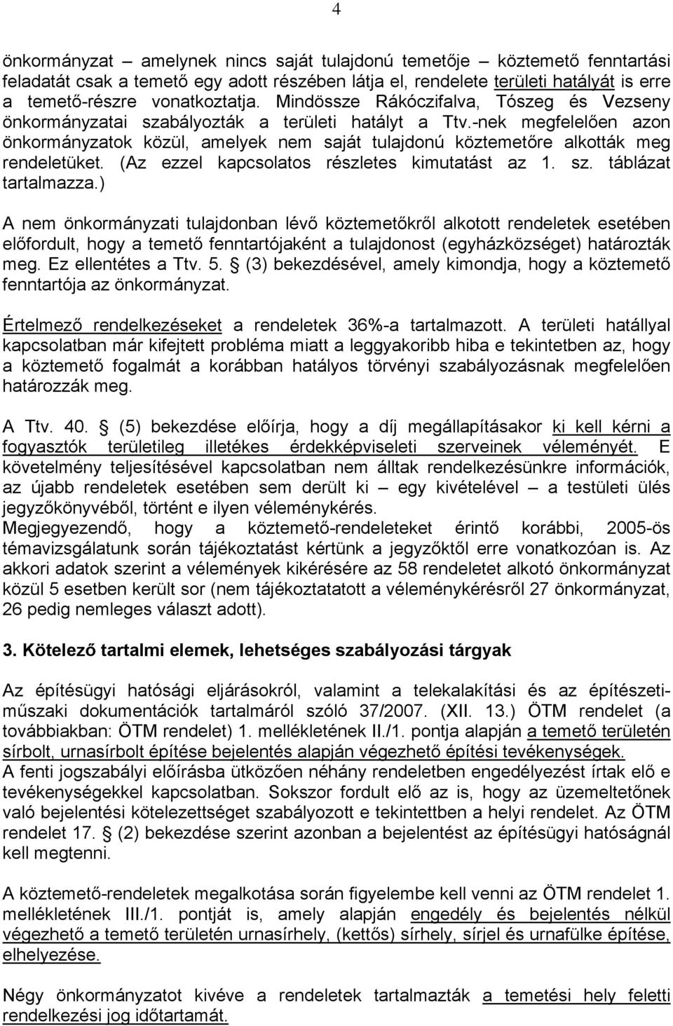 -nek megfelelően azon önkormányzatok közül, amelyek nem saját tulajdonú köztemetőre alkották meg rendeletüket. (Az ezzel kapcsolatos részletes kimutatást az 1. sz. táblázat tartalmazza.