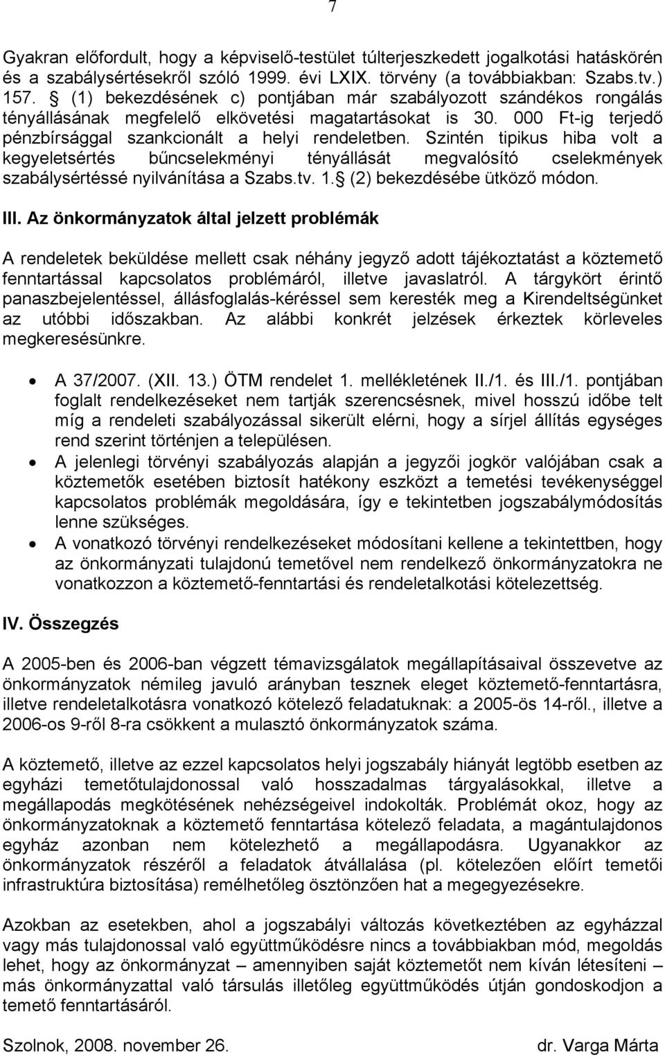 Szintén tipikus hiba volt a kegyeletsértés bűncselekményi tényállását megvalósító cselekmények szabálysértéssé nyilvánítása a Szabs.tv. 1. (2) bekezdésébe ütköző módon. III.