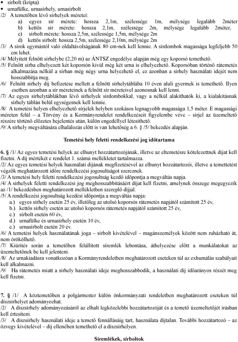 oldaltávolságának 80 cm-nek kell lennie. A sírdombok magassága legfeljebb 50 cm lehet. /4/ Mélyített felnőtt sírhelybe (2,20 m) az ÁNTSZ engedélye alapján még egy koporsó temethető.