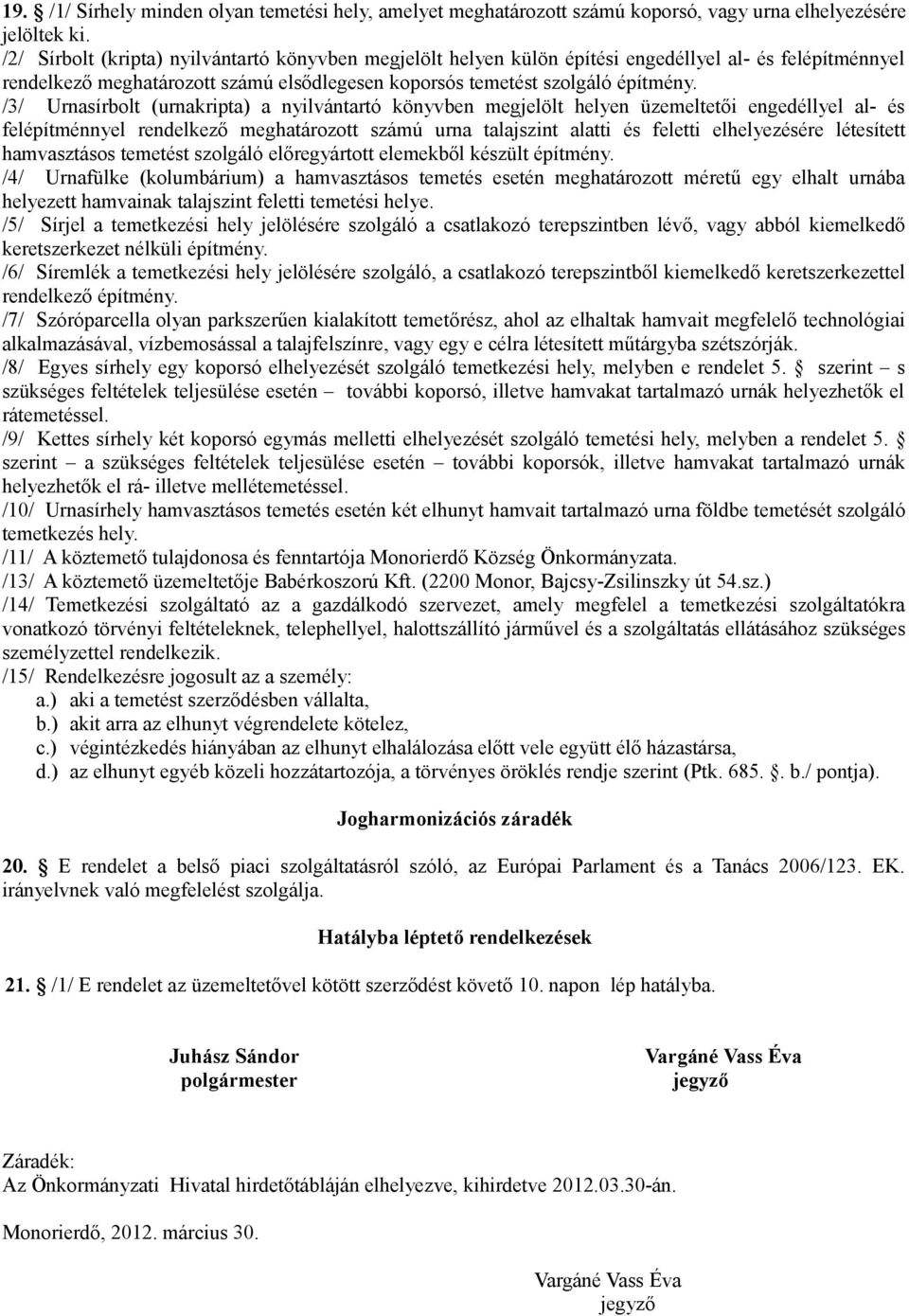 /3/ Urnasírbolt (urnakripta) a nyilvántartó könyvben megjelölt helyen üzemeltetői engedéllyel al- és felépítménnyel rendelkező meghatározott számú urna talajszint alatti és feletti elhelyezésére