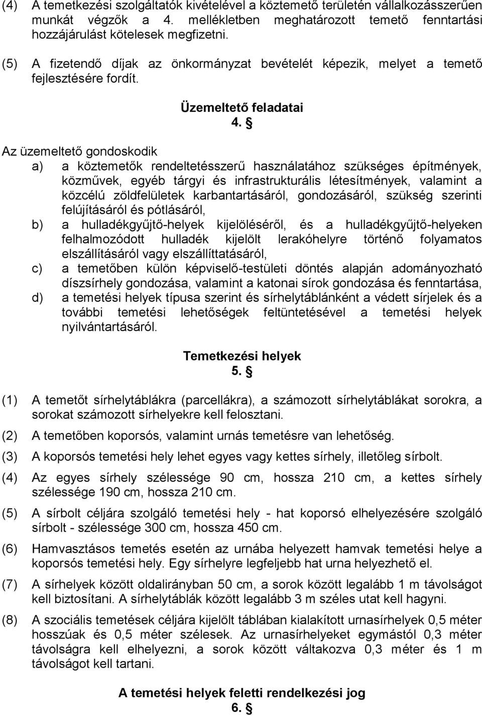 Az üzemeltető gondoskodik a) a köztemetők rendeltetésszerű használatához szükséges építmények, közművek, egyéb tárgyi és infrastrukturális létesítmények, valamint a közcélú zöldfelületek