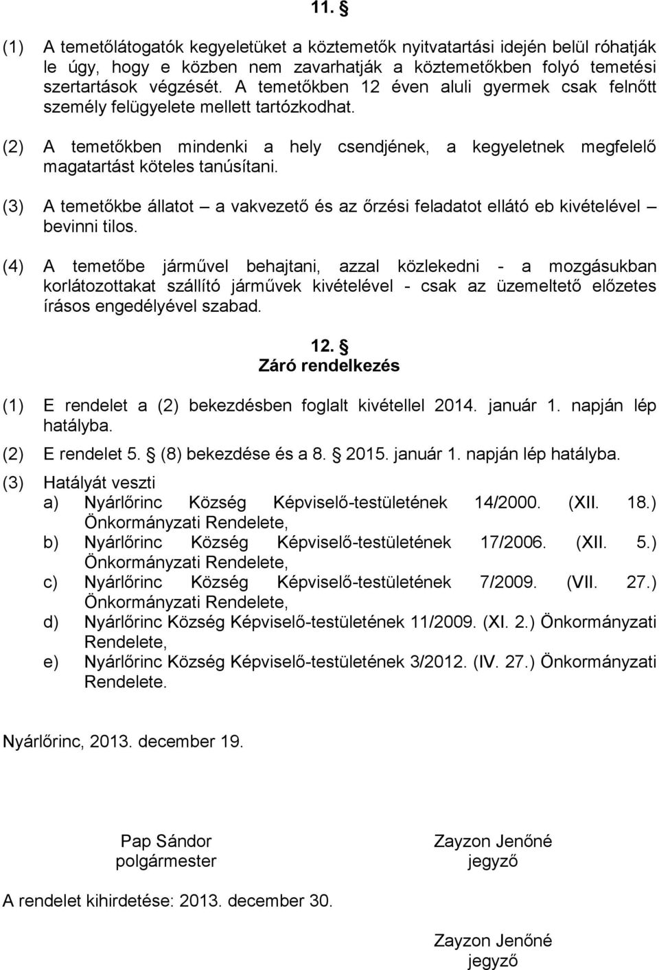 (3) A temetőkbe állatot a vakvezető és az őrzési feladatot ellátó eb kivételével bevinni tilos.