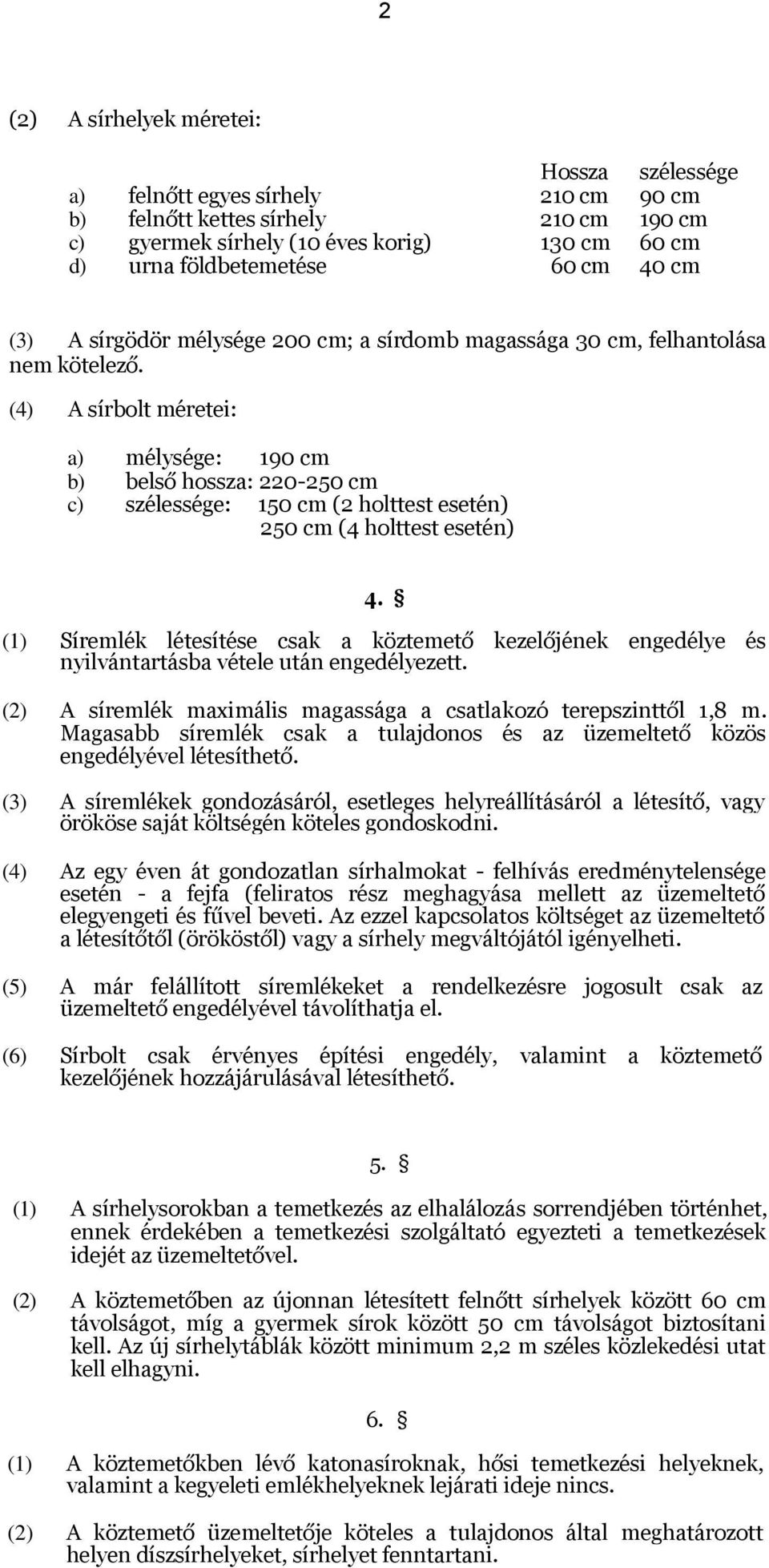 (4) A sírbolt méretei: a) mélysége: 190 cm b) belső hossza: 220-250 cm c) szélessége: 150 cm (2 holttest esetén) 250 cm (4 holttest esetén) 4.