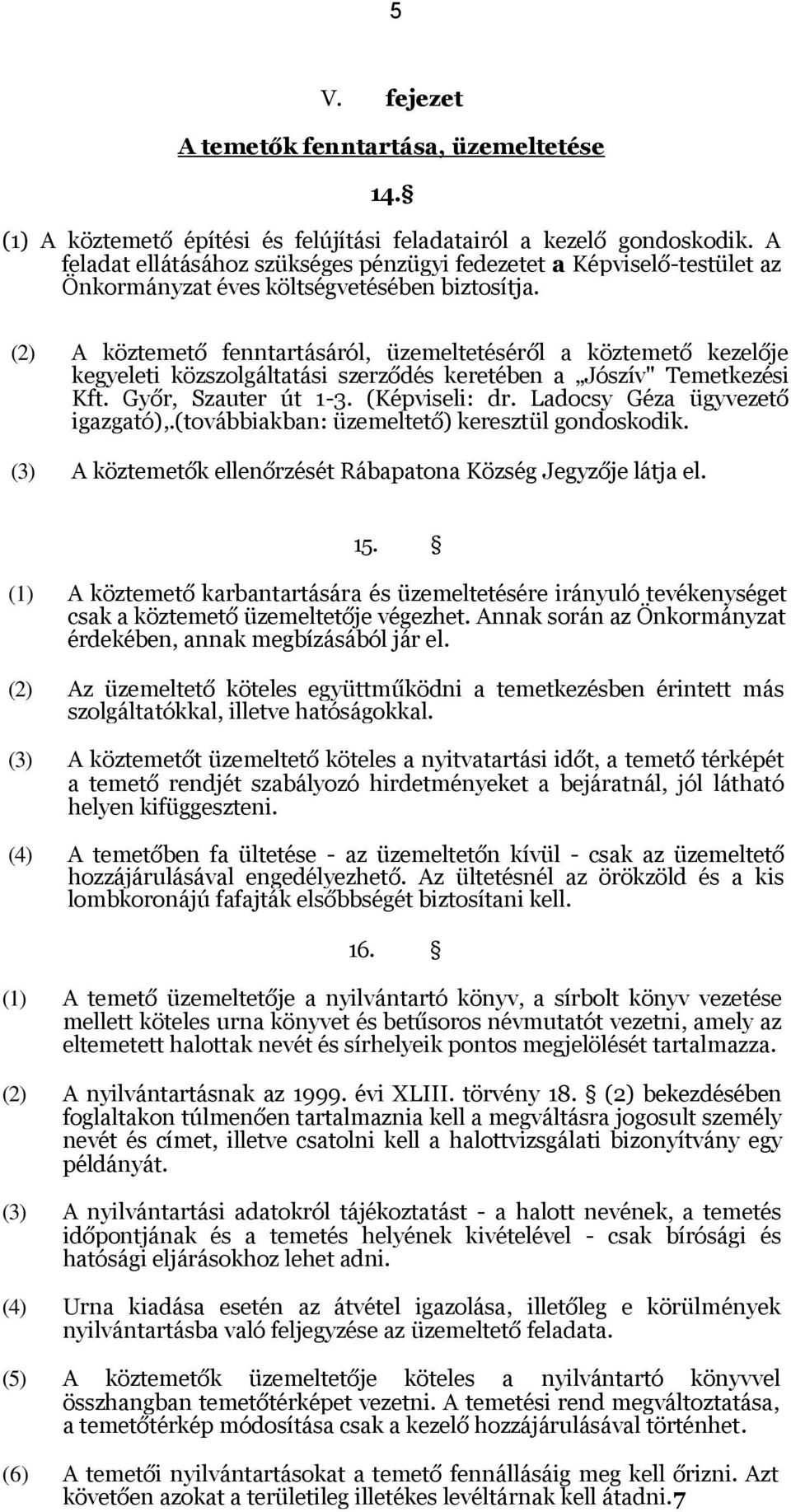 (2) A köztemető fenntartásáról, üzemeltetéséről a köztemető kezelője kegyeleti közszolgáltatási szerződés keretében a Jószív" Temetkezési Kft. Győr, Szauter út 1-3. (Képviseli: dr.