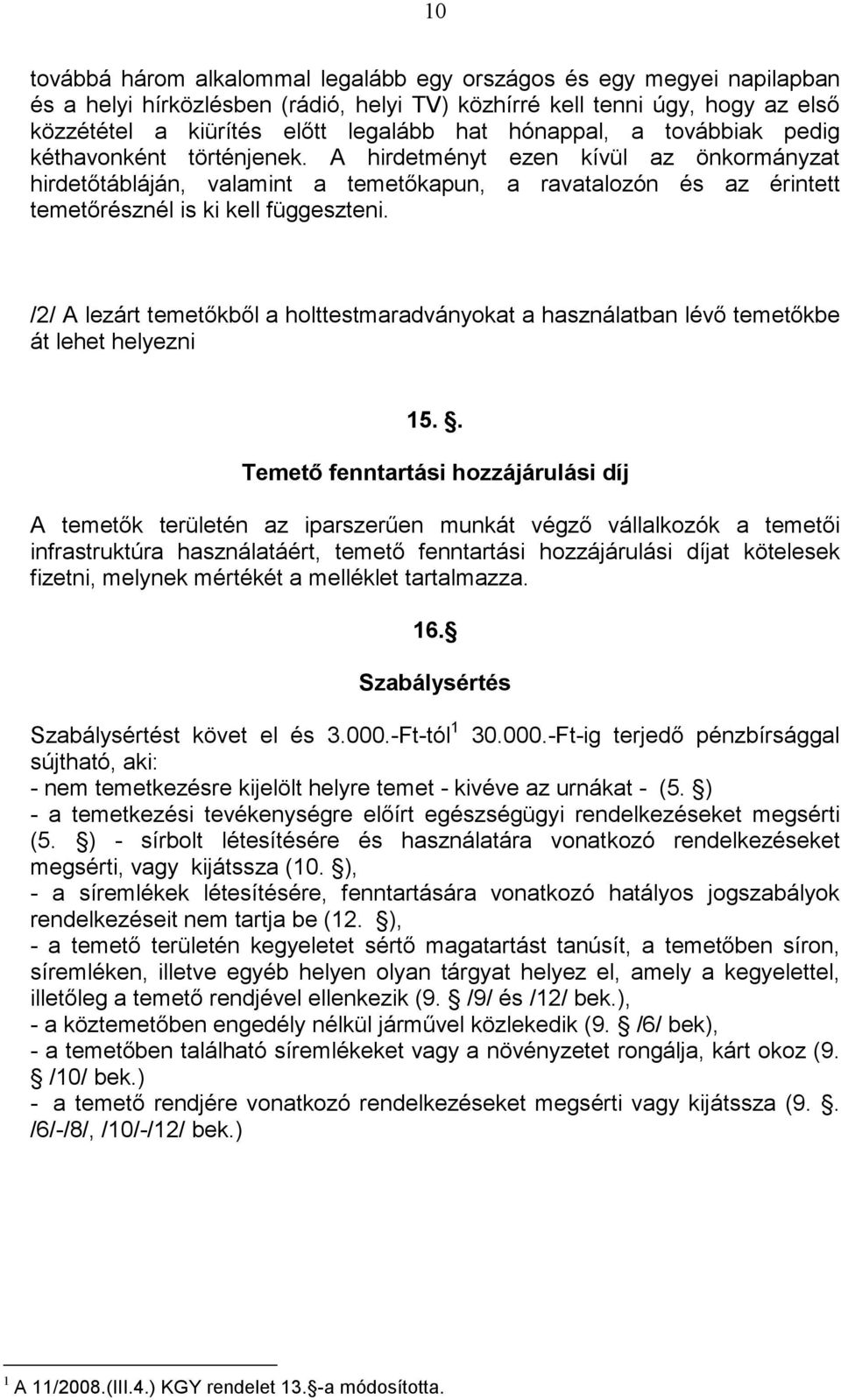 A hirdetményt ezen kívül az önkormányzat hirdetıtábláján, valamint a temetıkapun, a ravatalozón és az érintett temetırésznél is ki kell függeszteni.