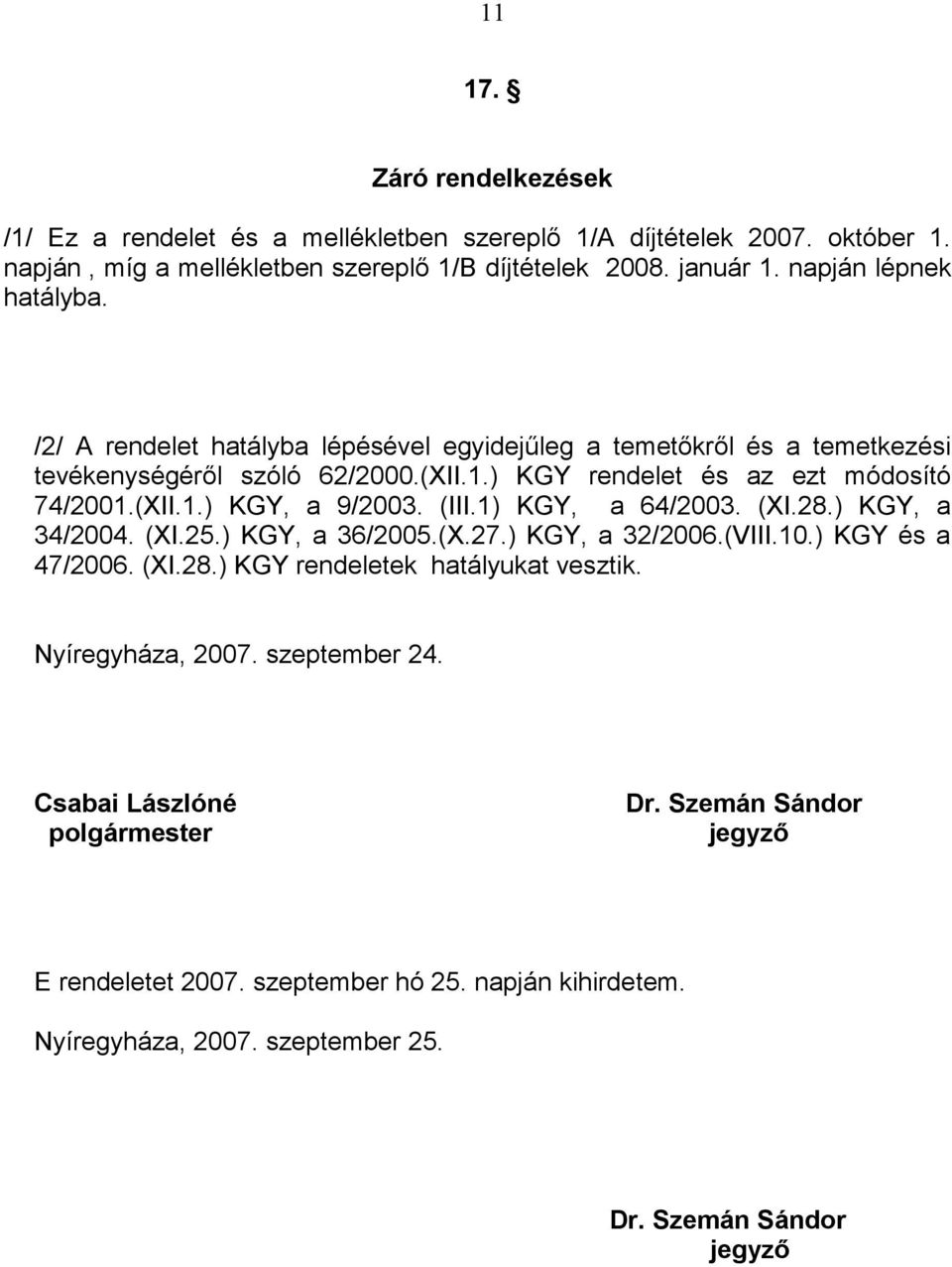 (III.1) KGY, a 64/2003. (XI.28.) KGY, a 34/2004. (XI.25.) KGY, a 36/2005.(X.27.) KGY, a 32/2006.(VIII.10.) KGY és a 47/2006. (XI.28.) KGY rendeletek hatályukat vesztik.