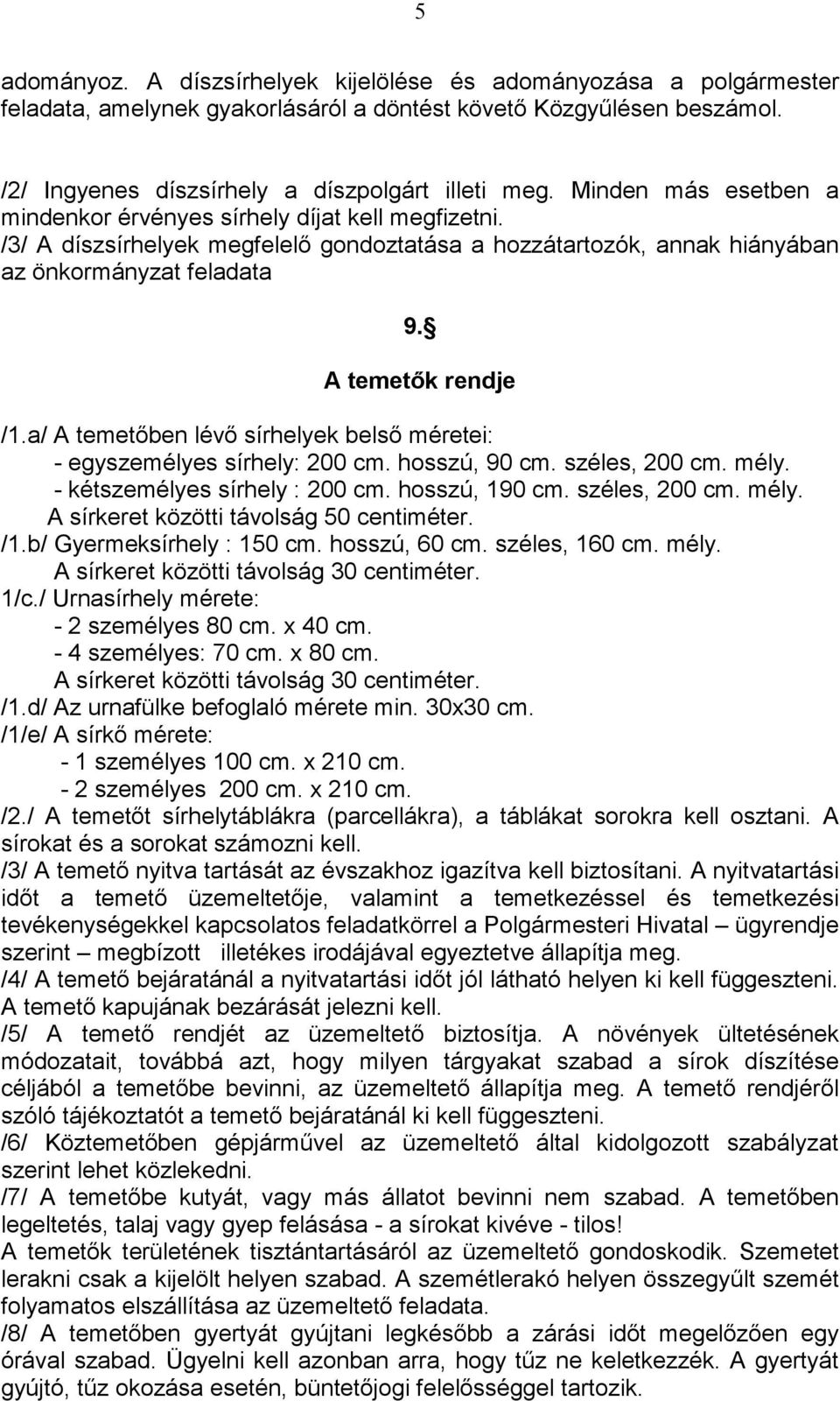 a/ A temetıben lévı sírhelyek belsı méretei: - egyszemélyes sírhely: 200 cm. hosszú, 90 cm. széles, 200 cm. mély. - kétszemélyes sírhely : 200 cm. hosszú, 190 cm. széles, 200 cm. mély. A sírkeret közötti távolság 50 centiméter.