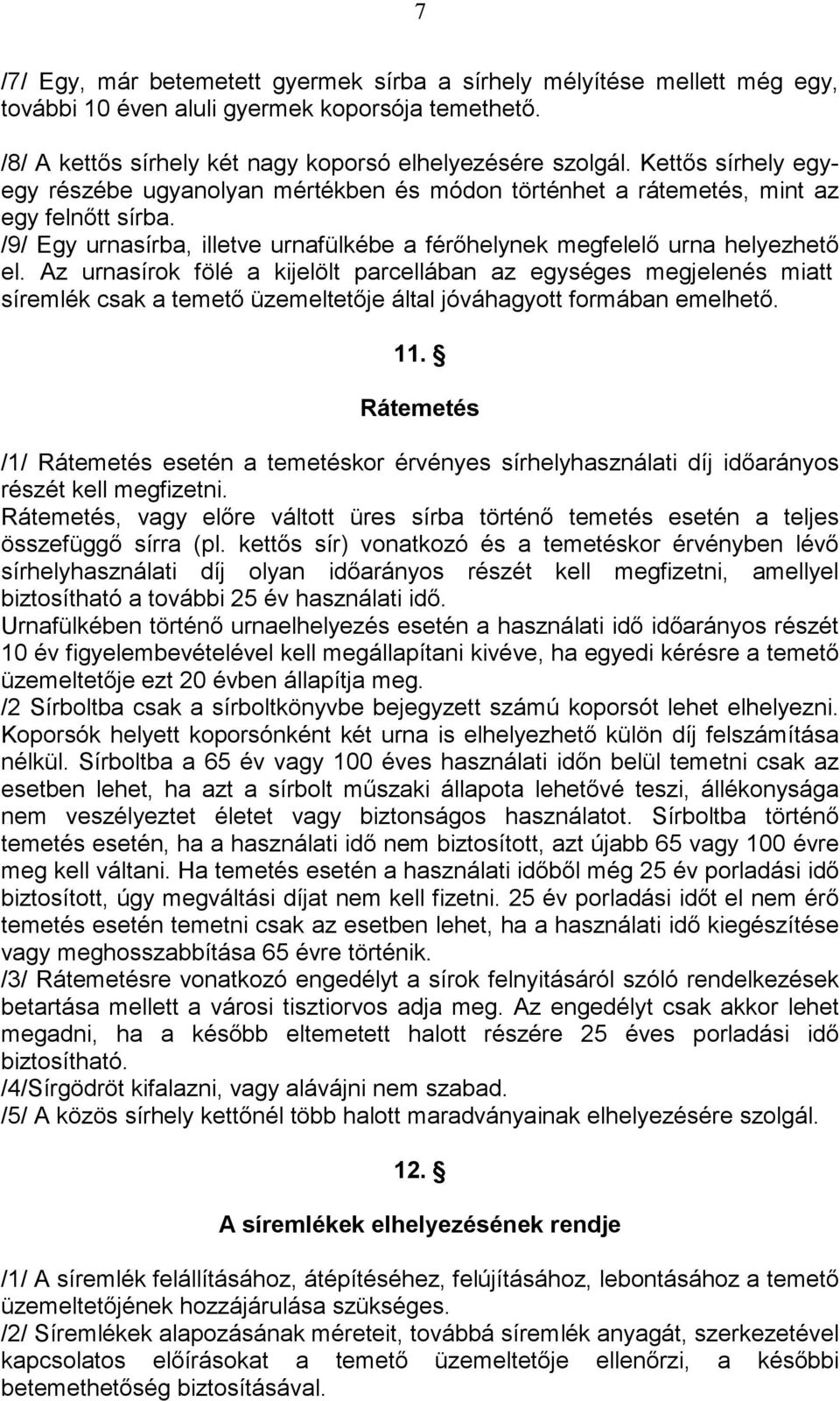 Az urnasírok fölé a kijelölt parcellában az egységes megjelenés miatt síremlék csak a temetı üzemeltetıje által jóváhagyott formában emelhetı. 11.