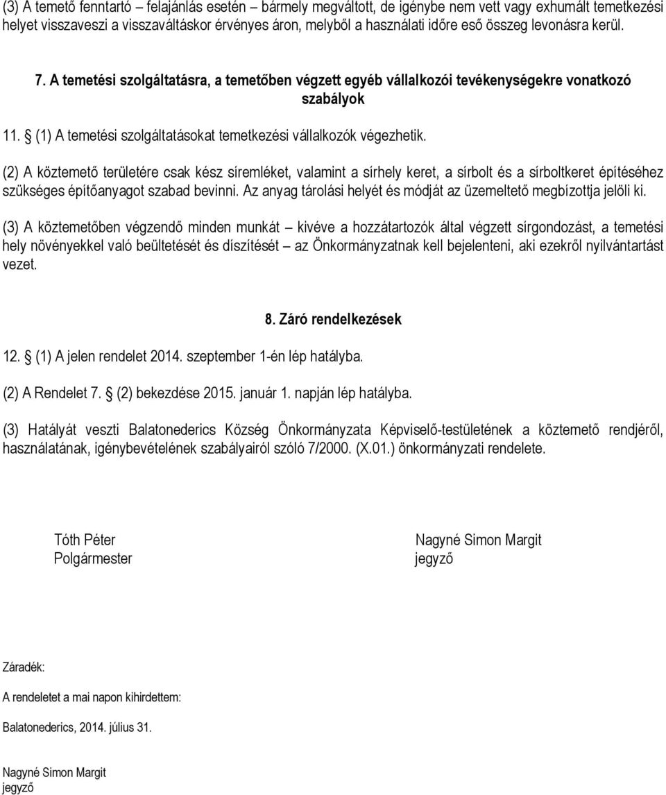 (2) A köztemető területére csak kész síremléket, valamint a sírhely keret, a sírbolt és a sírboltkeret építéséhez szükséges építőanyagot szabad bevinni.