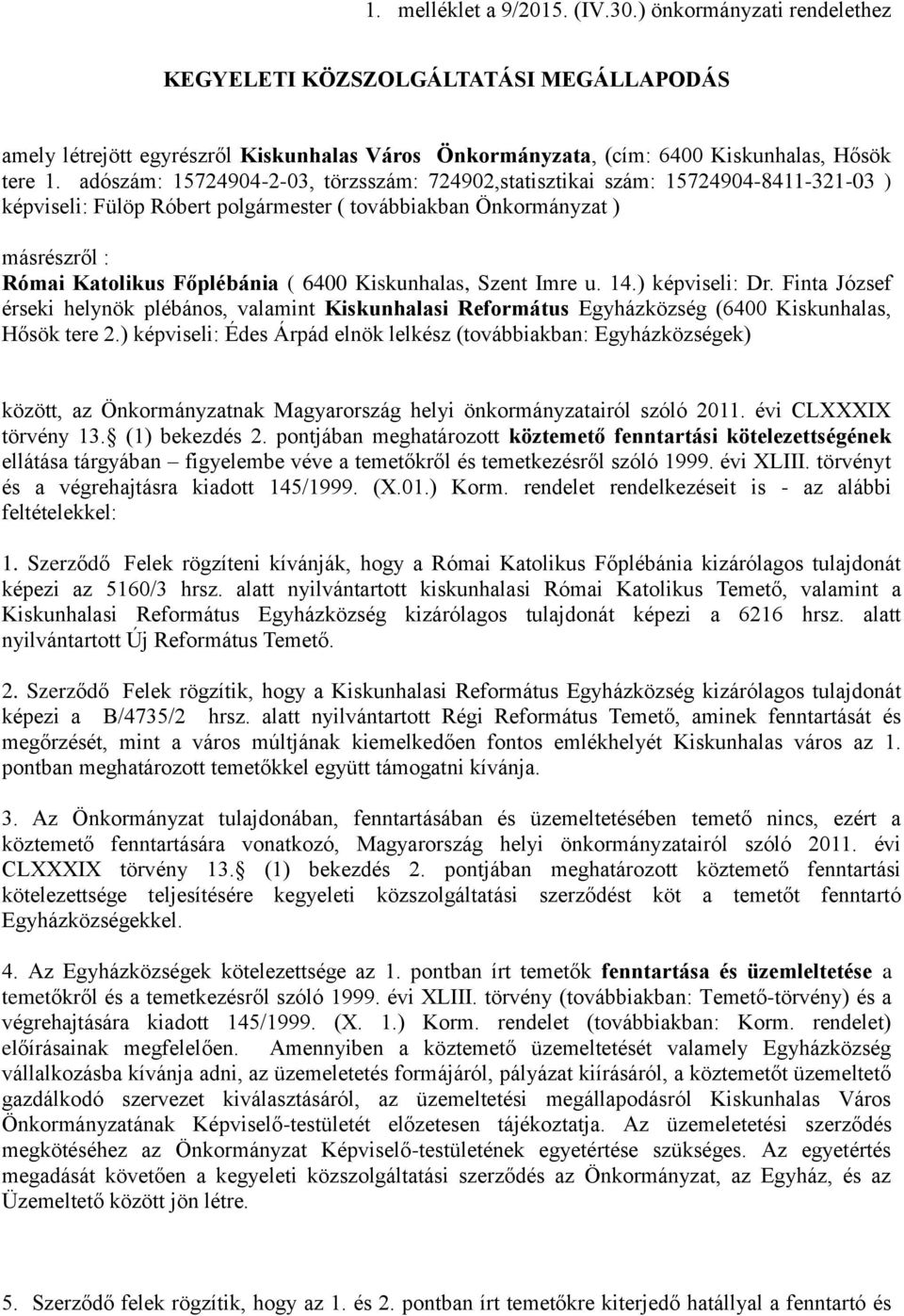 Kiskunhalas, Szent Imre u. 14.) képviseli: Dr. Finta József érseki helynök plébános, valamint Kiskunhalasi Református Egyházközség (6400 Kiskunhalas, Hősök tere 2.