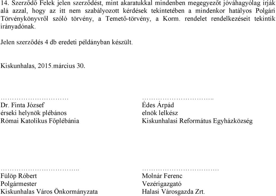Jelen szerződés 4 db eredeti példányban készült. Kiskunhalas, 2015.március 30. Dr. Finta József érseki helynök plébános Római Katolikus Főplébánia.