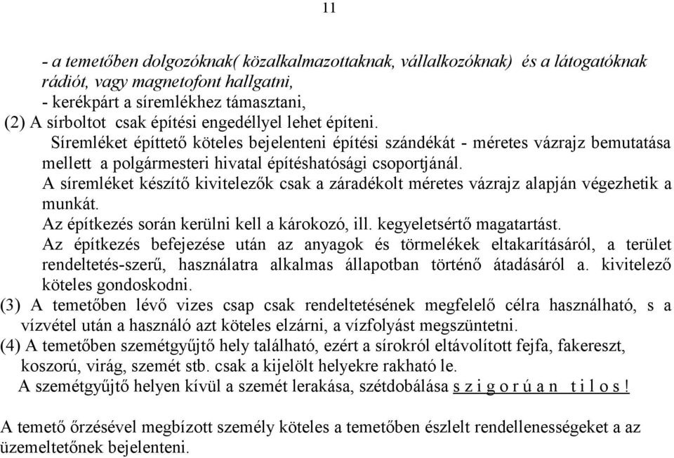 A síremléket készítő kivitelezők csak a záradékolt méretes vázrajz alapján végezhetik a munkát. Az építkezés során kerülni kell a károkozó, ill. kegyeletsértő magatartást.